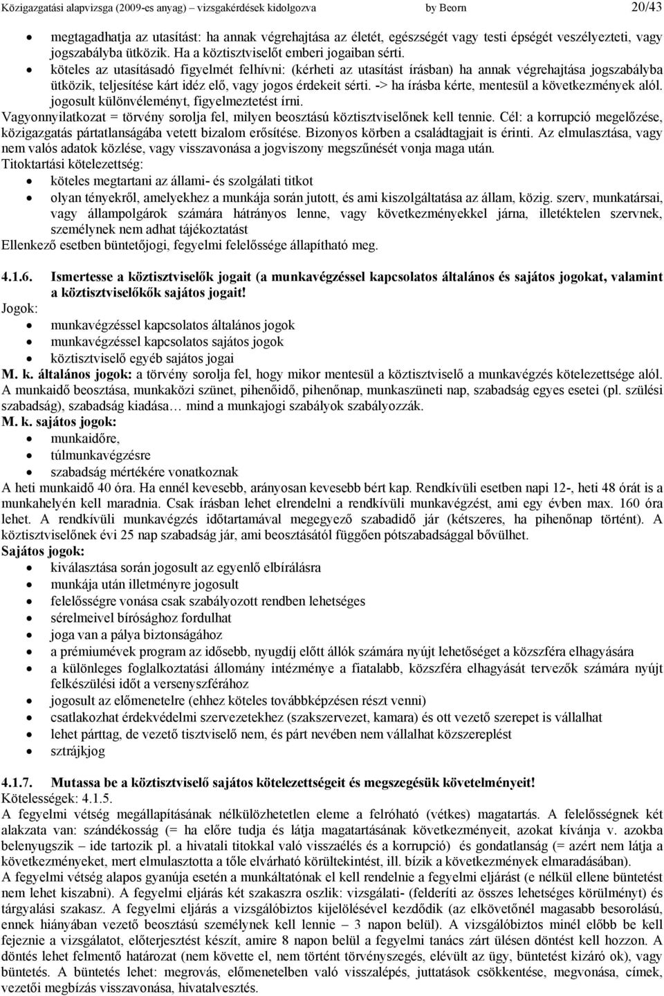 köteles az utasításadó figyelmét felhívni: (kérheti az utasítást írásban) ha annak végrehajtása jogszabályba ütközik, teljesítése kárt idéz elő, vagy jogos érdekeit sérti.