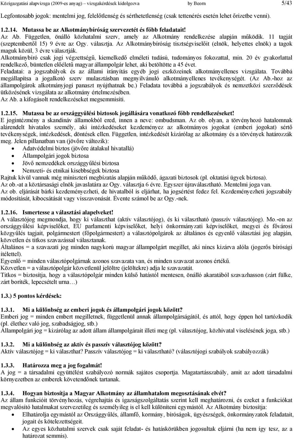 választja. Az Alkotmánybíróság tisztségviselőit (elnök, helyettes elnök) a tagok maguk közül, 3 évre választják.