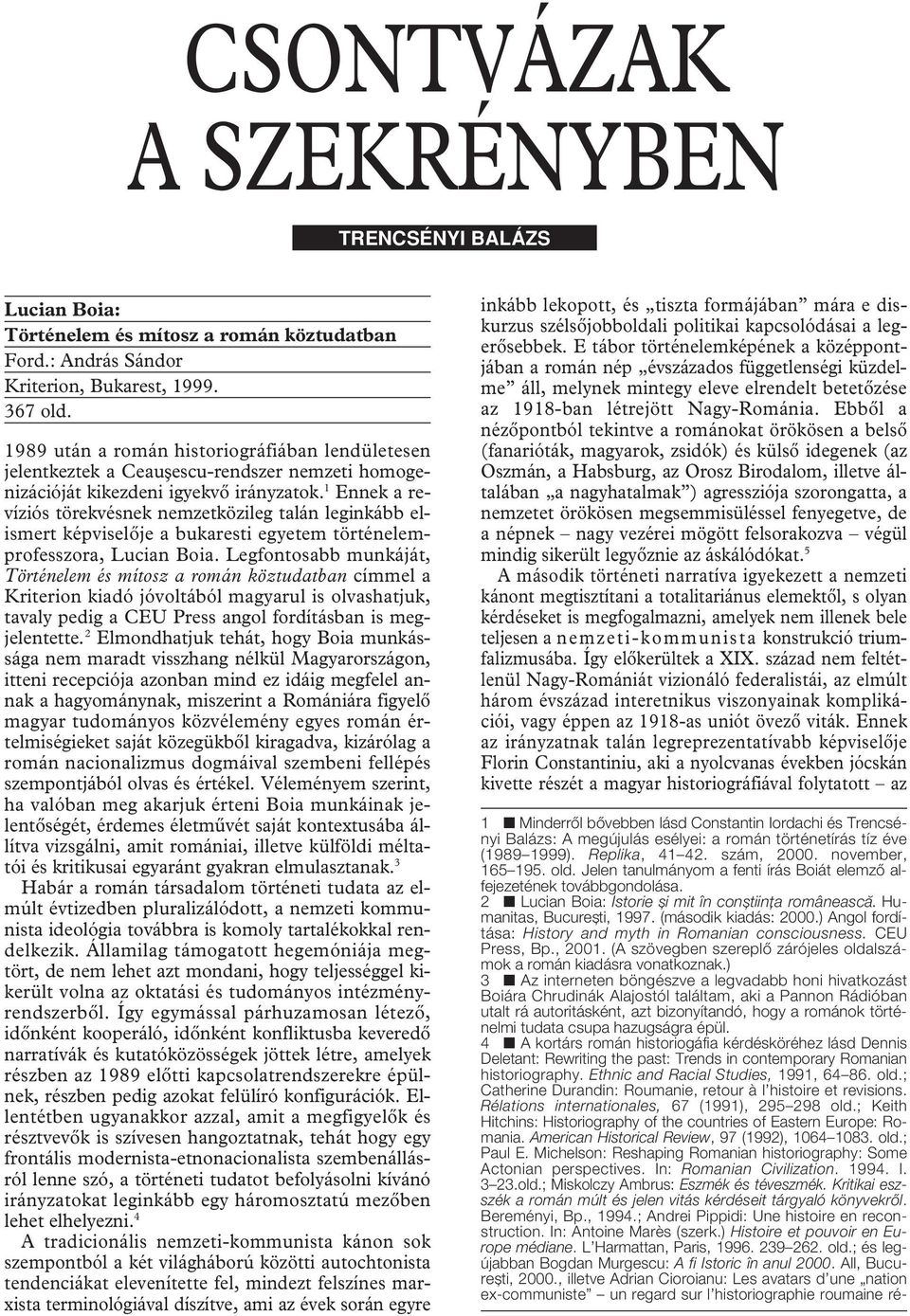 1 Ennek a revíziós törekvésnek nemzetközileg talán leginkább elismert képviselôje a bukaresti egyetem történelemprofesszora, Lucian Boia.