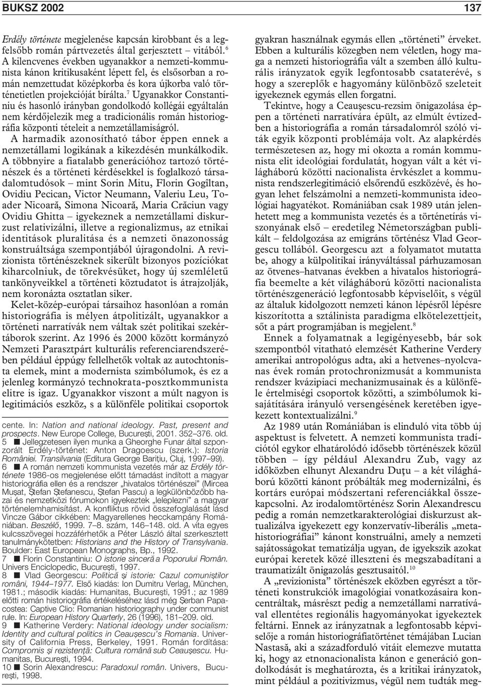 7 Ugyanakkor Constantiniu és hasonló irányban gondolkodó kollégái egyáltalán nem kérdôjelezik meg a tradicionális román historiográfia központi tételeit a nemzetállamiságról.