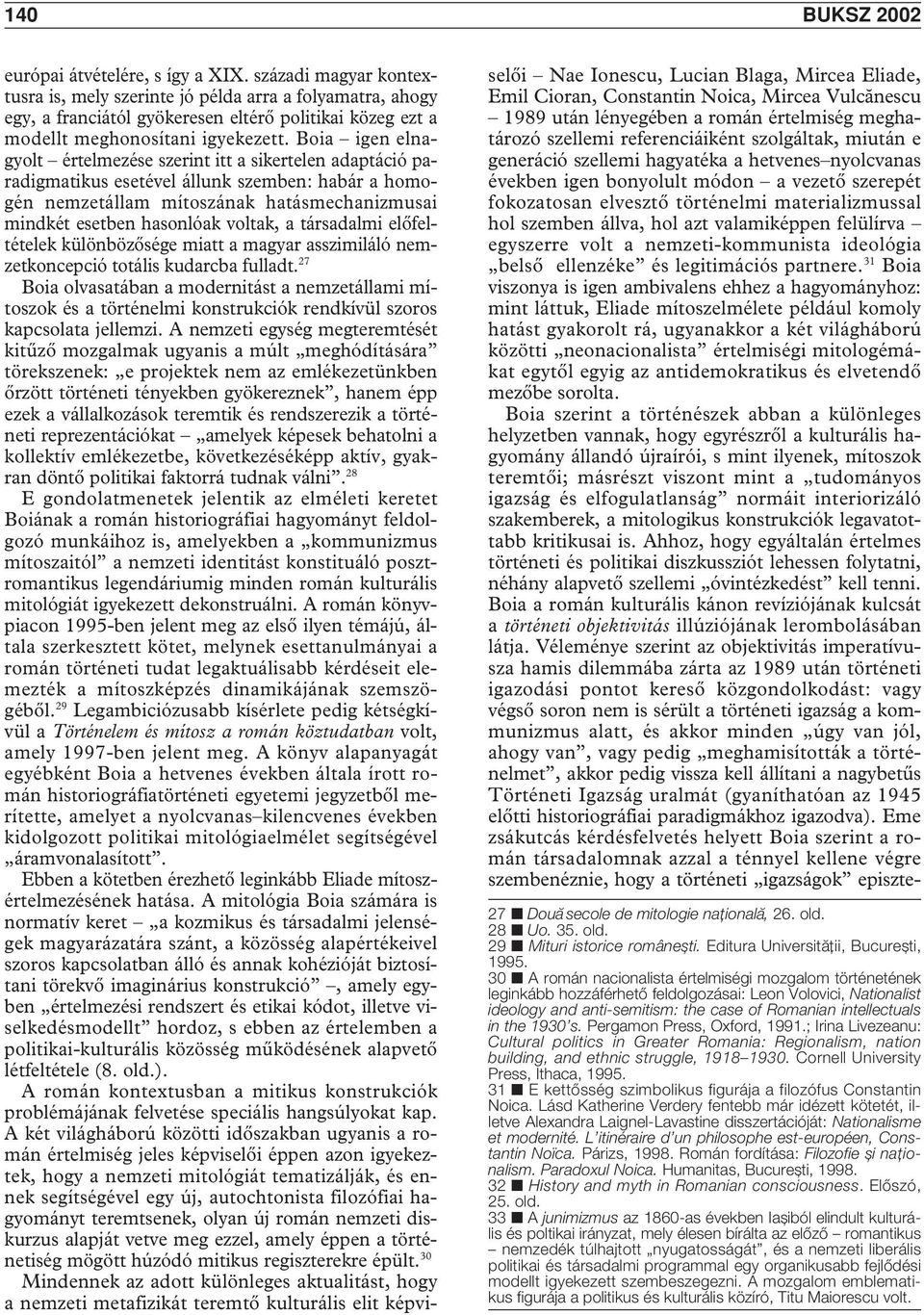 Boia igen elnagyolt értelmezése szerint itt a sikertelen adaptáció paradigmatikus esetével állunk szemben: habár a homogén nemzetállam mítoszának hatásmechanizmusai mindkét esetben hasonlóak voltak,