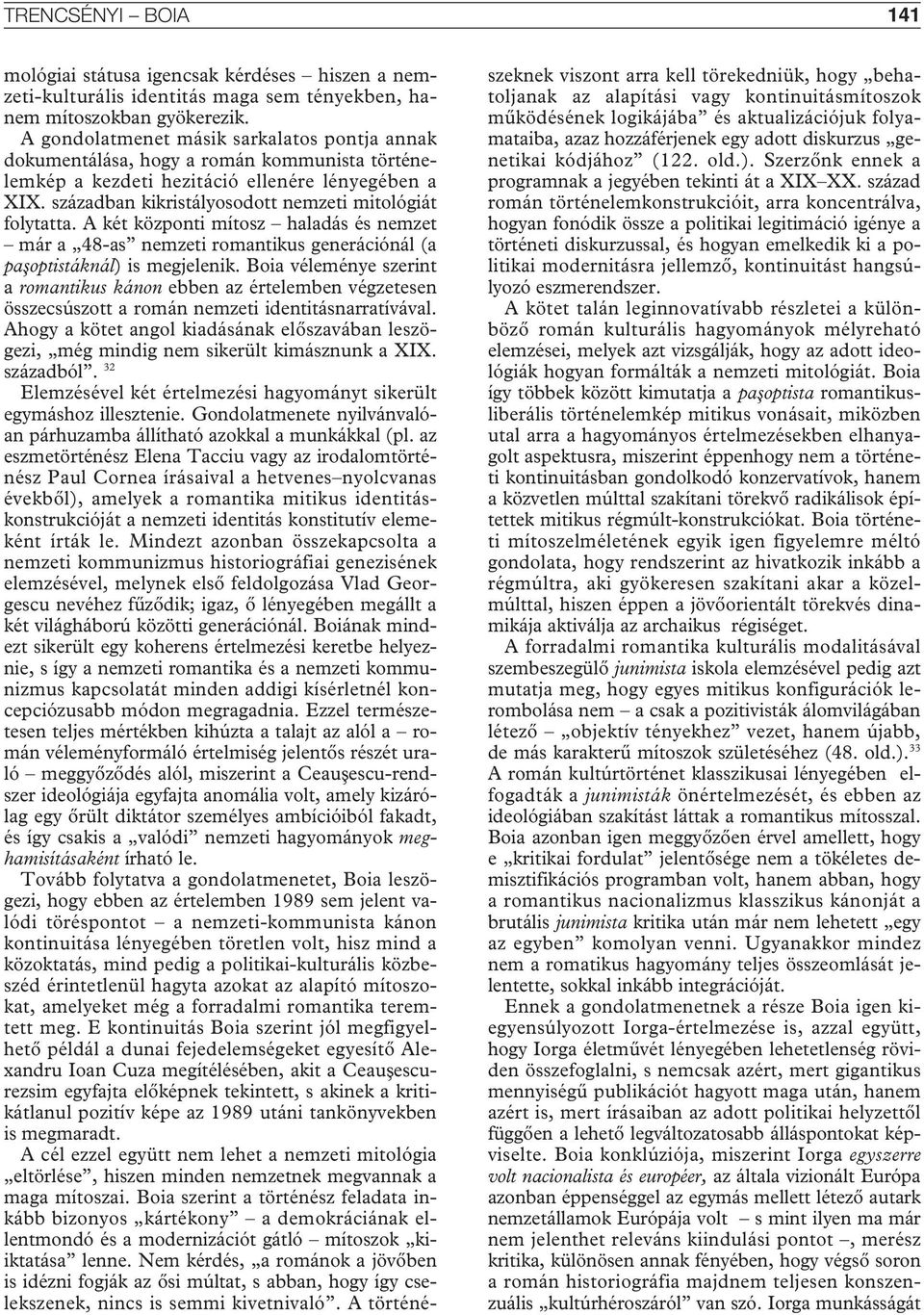 században kikristályosodott nemzeti mitológiát folytatta. A két központi mítosz haladás és nemzet már a 48-as nemzeti romantikus generációnál (a pas,optistáknál) is megjelenik.