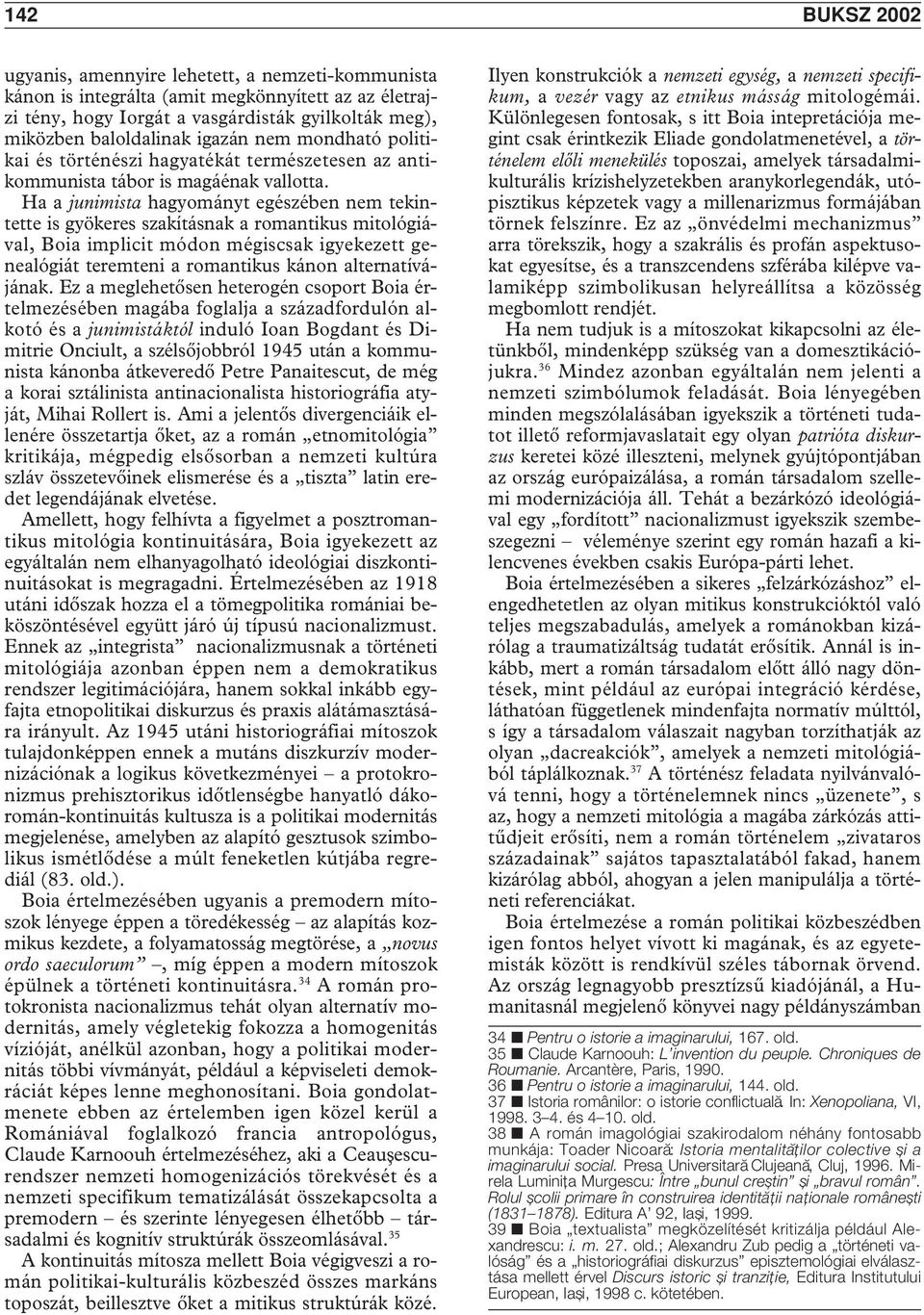 Ha a junimista hagyományt egészében nem tekintette is gyökeres szakításnak a romantikus mitológiával, Boia implicit módon mégiscsak igyekezett genealógiát teremteni a romantikus kánon