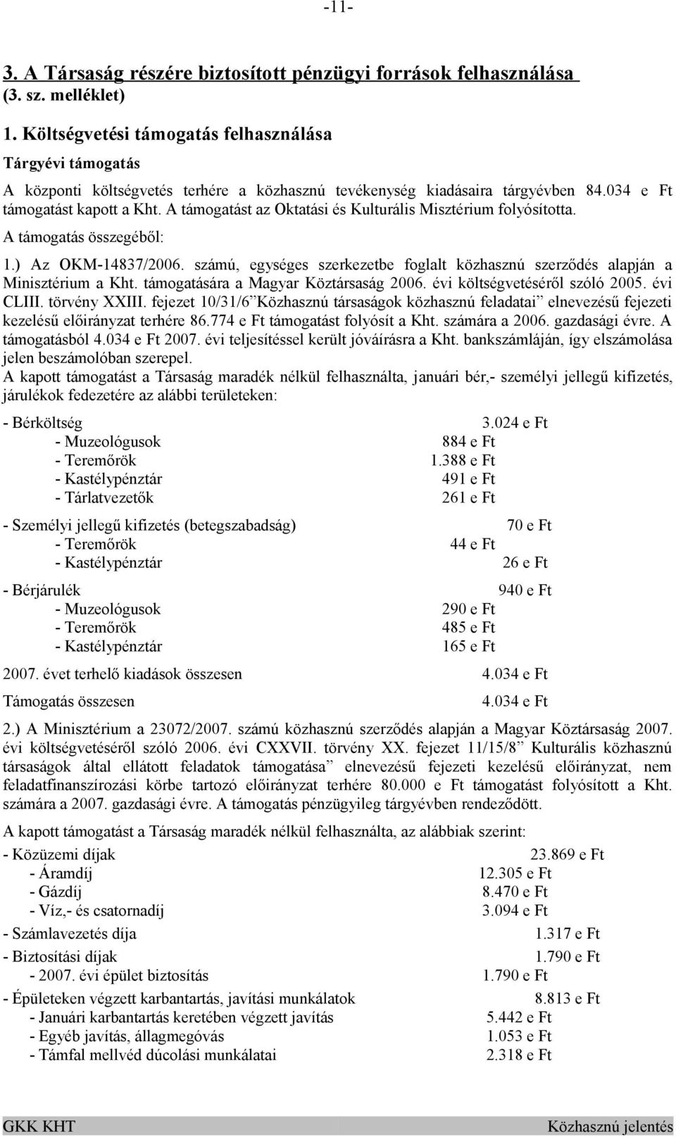 A támogatást az Oktatási és Kulturális Misztérium folyósította. A támogatás összegéből: 1.) Az OKM-14837/2006. számú, egységes szerkezetbe foglalt közhasznú szerződés alapján a Minisztérium a Kht.