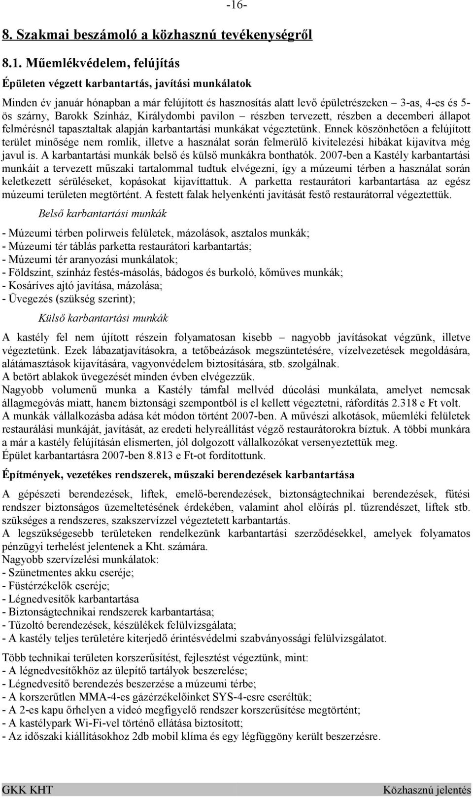 Ennek köszönhetően a felújított terület minősége nem romlik, illetve a használat során felmerülő kivitelezési hibákat kijavítva még javul is. A karbantartási munkák belső és külső munkákra bonthatók.