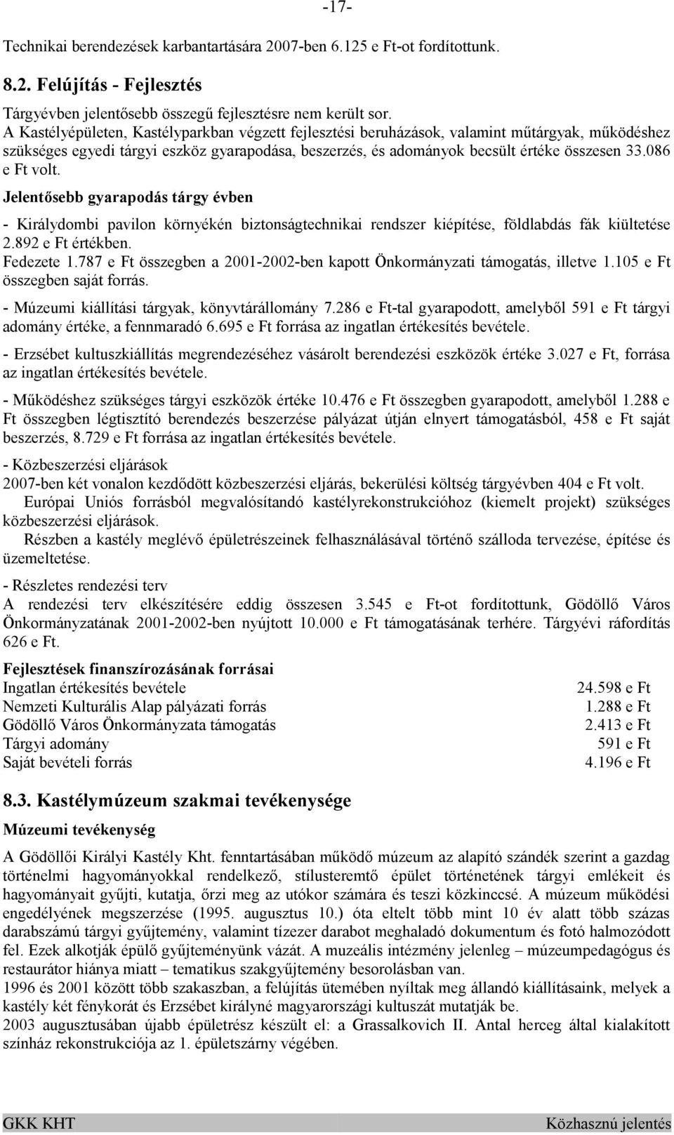 086 e Ft volt. Jelentősebb gyarapodás tárgy évben - Királydombi pavilon környékén biztonságtechnikai rendszer kiépítése, földlabdás fák kiültetése 2.892 e Ft értékben. Fedezete 1.