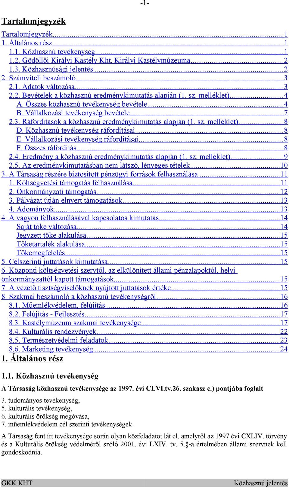 Vállalkozási tevékenység bevétele... 7 2.3. Ráfordítások a közhasznú eredménykimutatás alapján (1. sz. melléklet)... 8 D. Közhasznú tevékenység ráfordításai... 8 E.