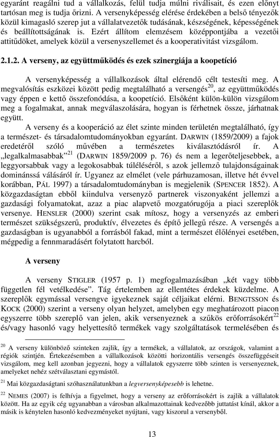 Ezért állítom elemzésem középpontjába a vezetıi attitődöket, amelyek közül a versenyszellemet és a kooperativitást vizsgálom. 2.