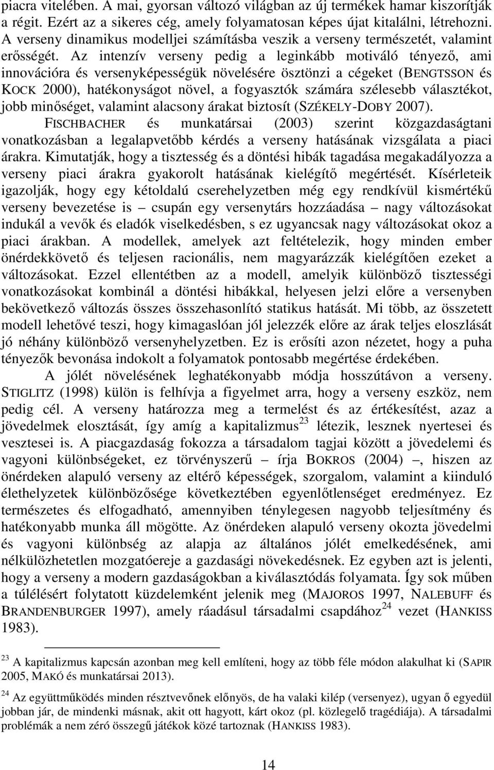 Az intenzív verseny pedig a leginkább motiváló tényezı, ami innovációra és versenyképességük növelésére ösztönzi a cégeket (BENGTSSON és KOCK 2000), hatékonyságot növel, a fogyasztók számára