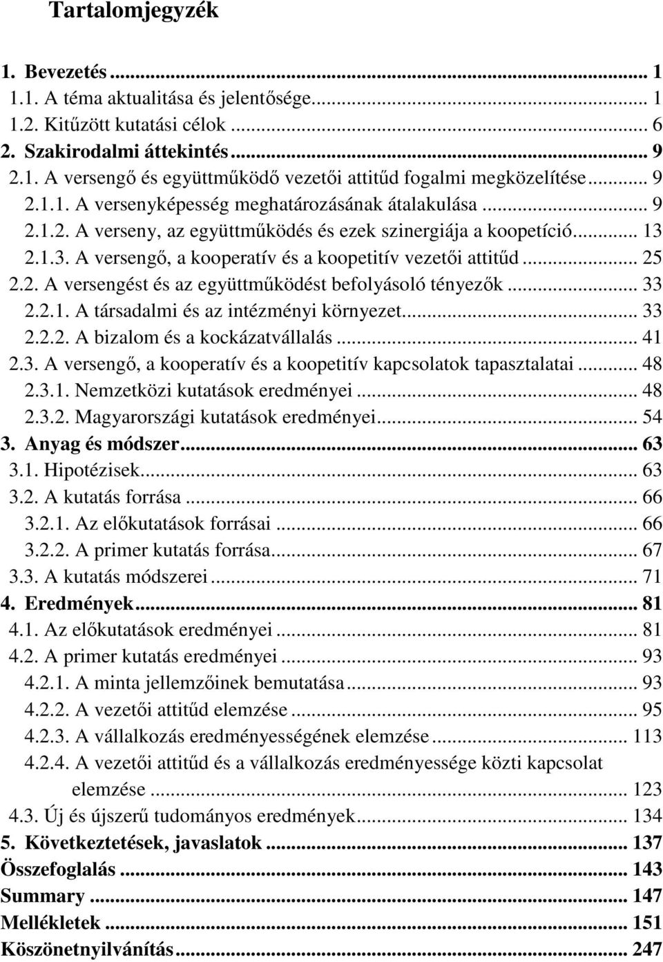 .. 25 2.2. A versengést és az együttmőködést befolyásoló tényezık... 33 2.2.1. A társadalmi és az intézményi környezet... 33 2.2.2. A bizalom és a kockázatvállalás... 41 2.3. A versengı, a kooperatív és a koopetitív kapcsolatok tapasztalatai.