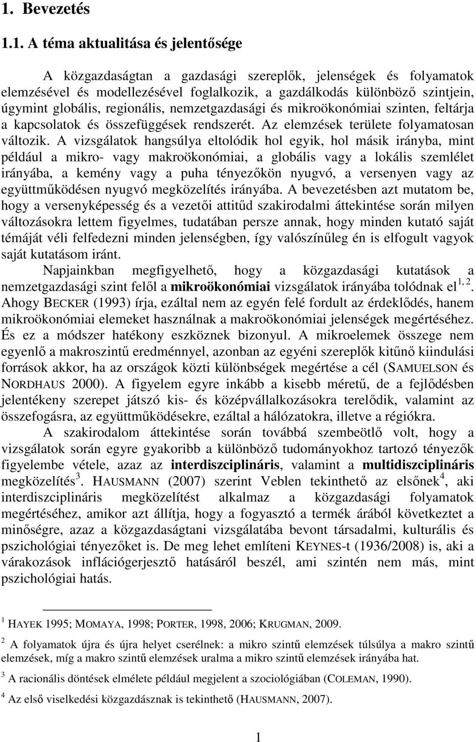 A vizsgálatok hangsúlya eltolódik hol egyik, hol másik irányba, mint például a mikro- vagy makroökonómiai, a globális vagy a lokális szemlélet irányába, a kemény vagy a puha tényezıkön nyugvó, a