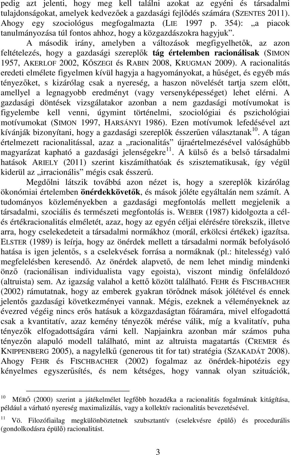 A második irány, amelyben a változások megfigyelhetık, az azon feltételezés, hogy a gazdasági szereplık tág értelemben racionálisak (SIMON 1957, AKERLOF 2002, KİSZEGI és RABIN 2008, KRUGMAN 2009).