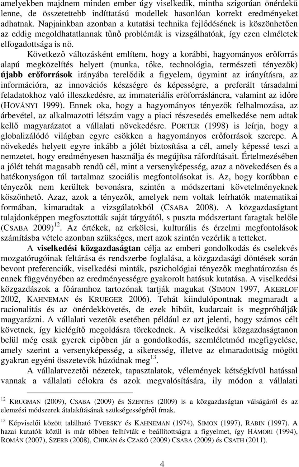 Következı változásként említem, hogy a korábbi, hagyományos erıforrás alapú megközelítés helyett (munka, tıke, technológia, természeti tényezık) újabb erıforrások irányába terelıdik a figyelem,