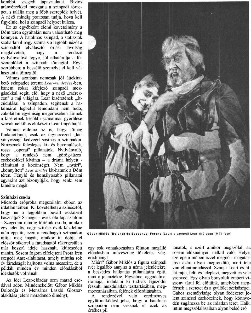 A htlms színpd, sttiszták szoktlnul ngy szám s legtöbb nézőt színpdtól elválsztó óriási távolság megköveteli, hogy rendező nyilvánvlóvá tegye, jól elhtárolj főszereplőket színpdi tömegtől.
