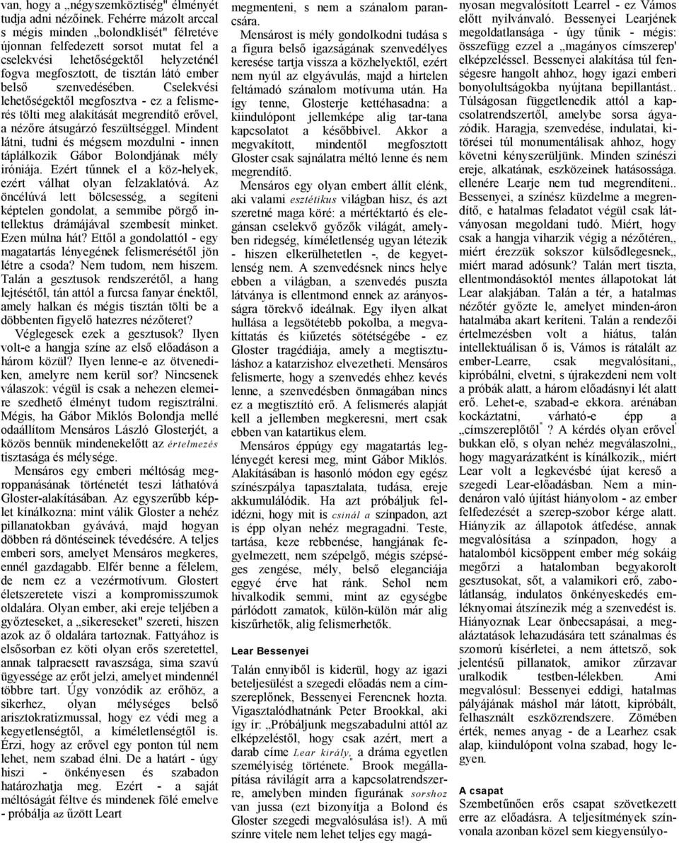 Cselekvési lehetőségektől megfosztv - ez felismerés tölti meg lkítását megrendítő erővel, nézőre átsugárzó feszültséggel.