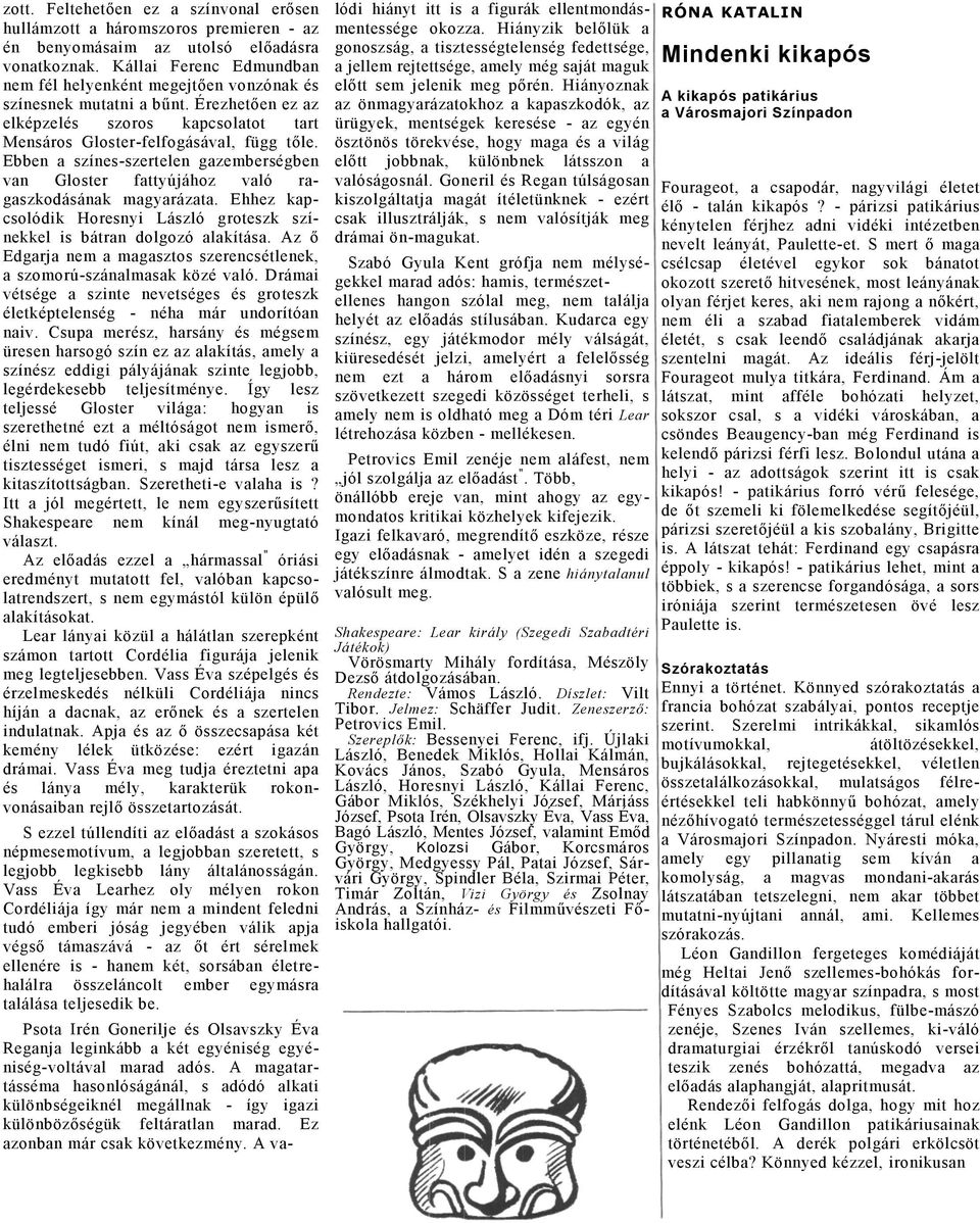 Ehhez kpcsolódik Horesnyi László groteszk színekkel is bátrn dolgozó lkítás. Az ő Edgrj nem mgsztos szerencsétlenek, szomorú-szánlmsk közé vló.