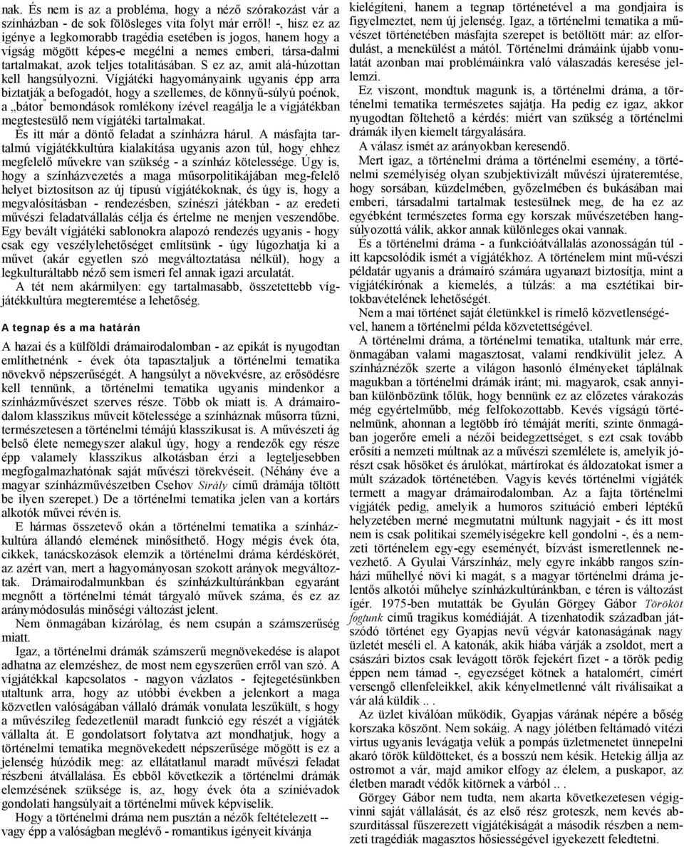 Vígjátéki hgyományink ugynis épp rr bizttják befogdót, hogy szellemes, de könnyű-súlyú poénok, bátor " bemondások romlékony ízével regálj le vígjátékbn megtestesülő nem vígjátéki trtlmkt.