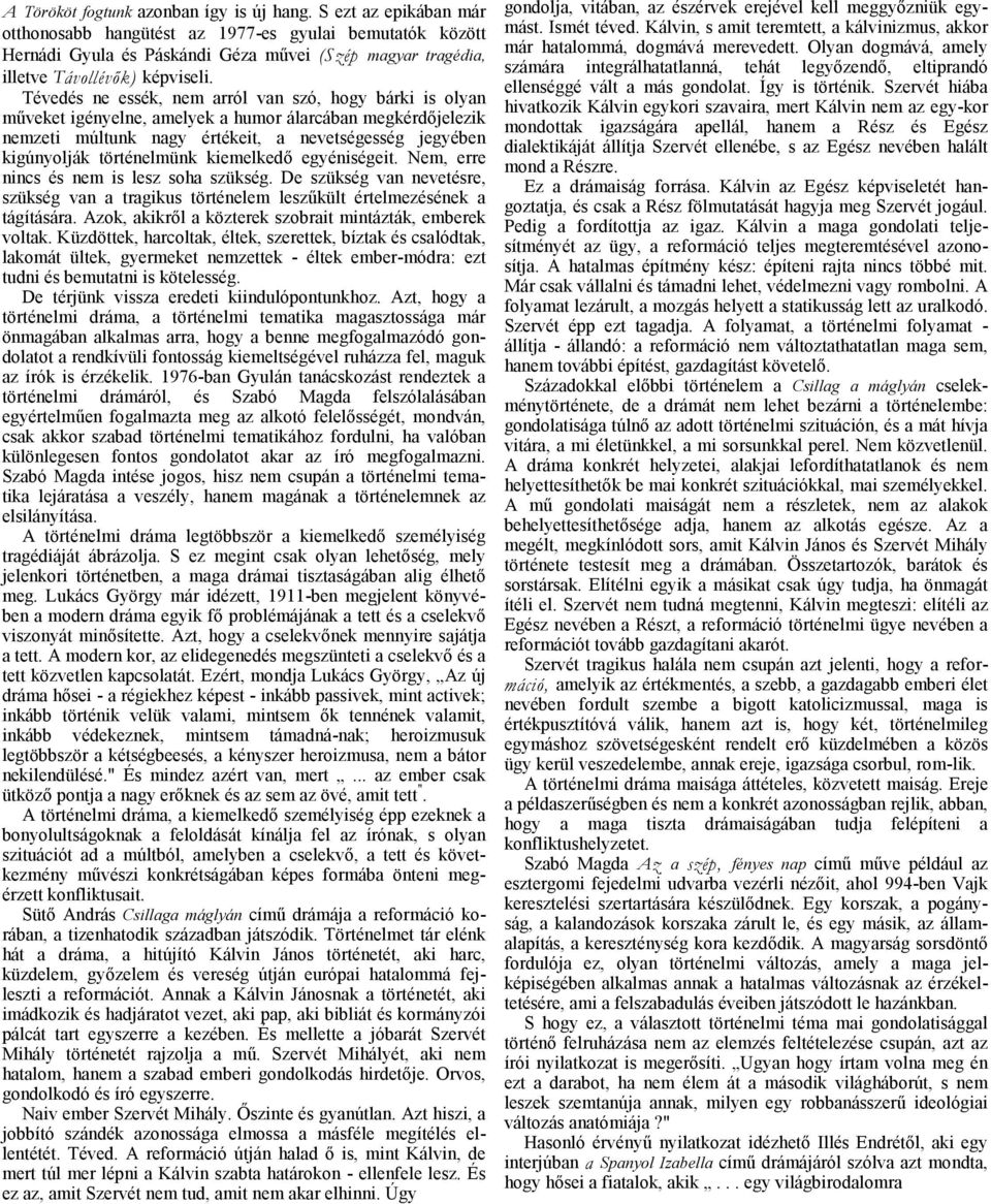 egyéniségeit. Nem, erre nincs és nem is lesz soh szükség. De szükség vn nevetésre, szükség vn trgikus történelem leszűkült értelmezésének tágításár.