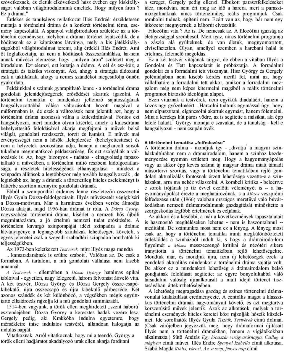 A spnyol világbirodlom születése z történelmi eseménysor, melyben drámi történet lejátszódik, de hódításnk ez kápráztos látvány, mely kis játékkirályságokból világbirodlmt teremt, lig érdekli Illés