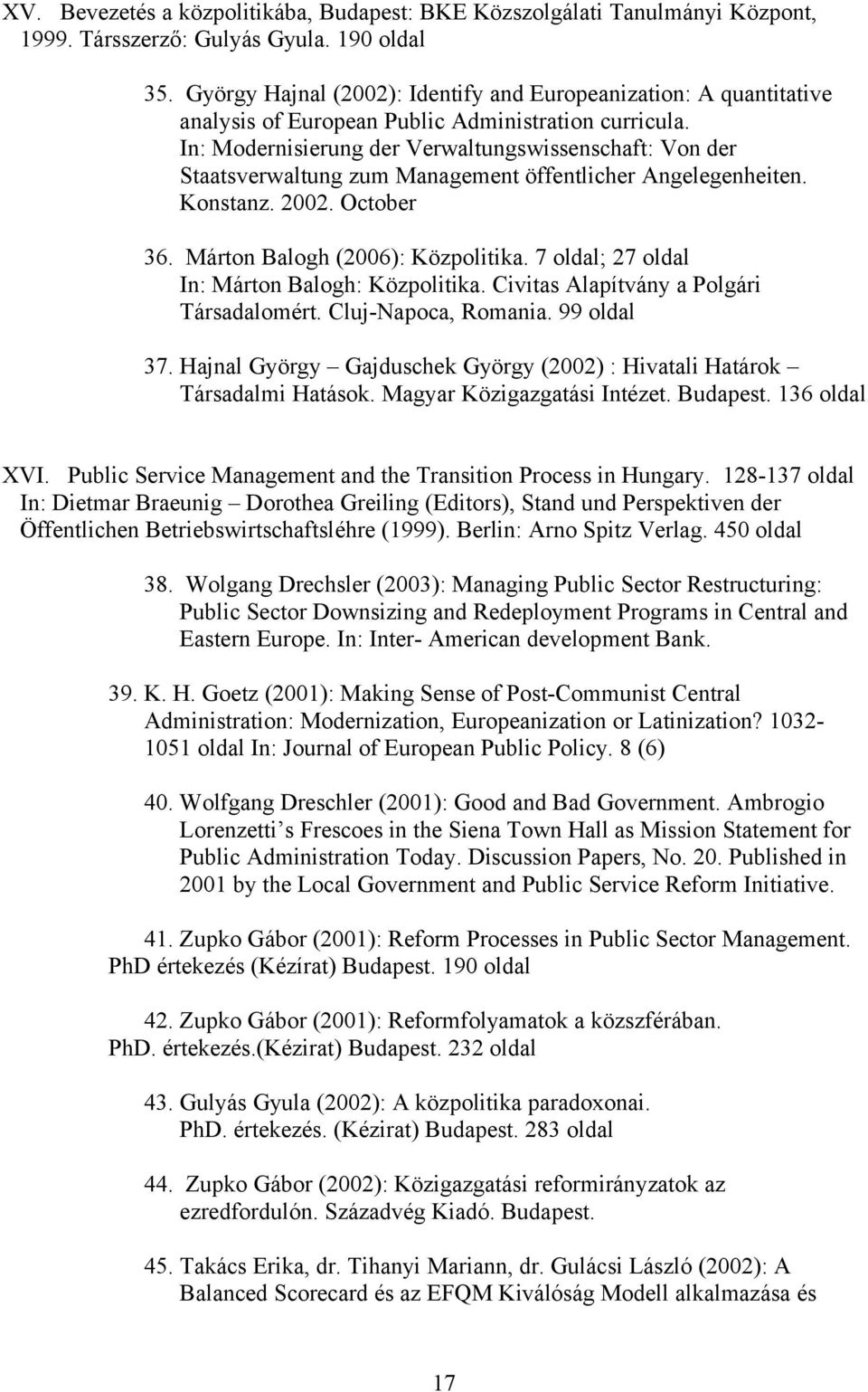 In: Modernisierung der Verwaltungswissenschaft: Von der Staatsverwaltung zum Management öffentlicher Angelegenheiten. Konstanz. 2002. October 36. Márton Balogh (2006): Közpolitika.