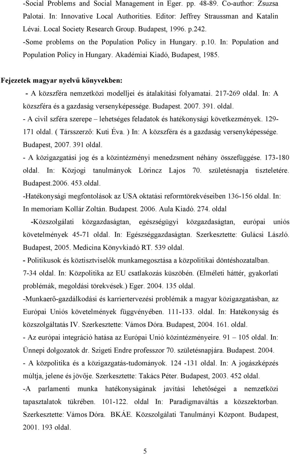 Fejezetek magyar nyelvű könyvekben: - A közszféra nemzetközi modelljei és átalakítási folyamatai. 217-269 oldal. In: A közszféra és a gazdaság versenyképessége. Budapest. 2007. 391. oldal. - A civil szféra szerepe lehetséges feladatok és hatékonysági következmények.