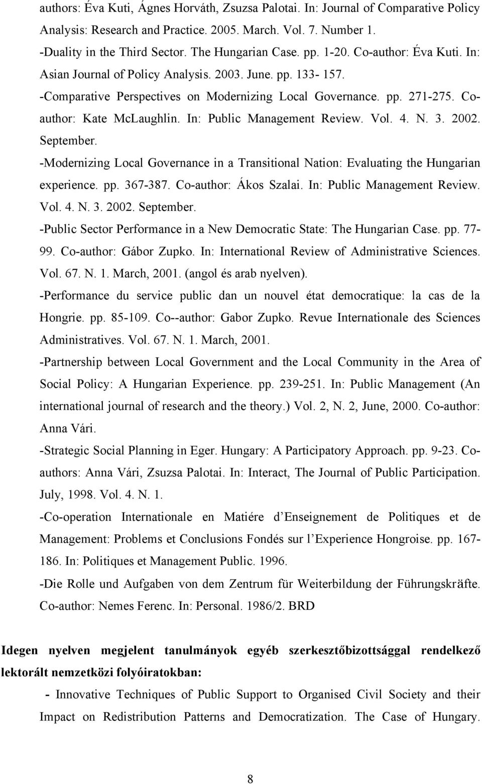 In: Public Management Review. Vol. 4. N. 3. 2002. September. -Modernizing Local Governance in a Transitional Nation: Evaluating the Hungarian experience. pp. 367-387. Co-author: Ákos Szalai.