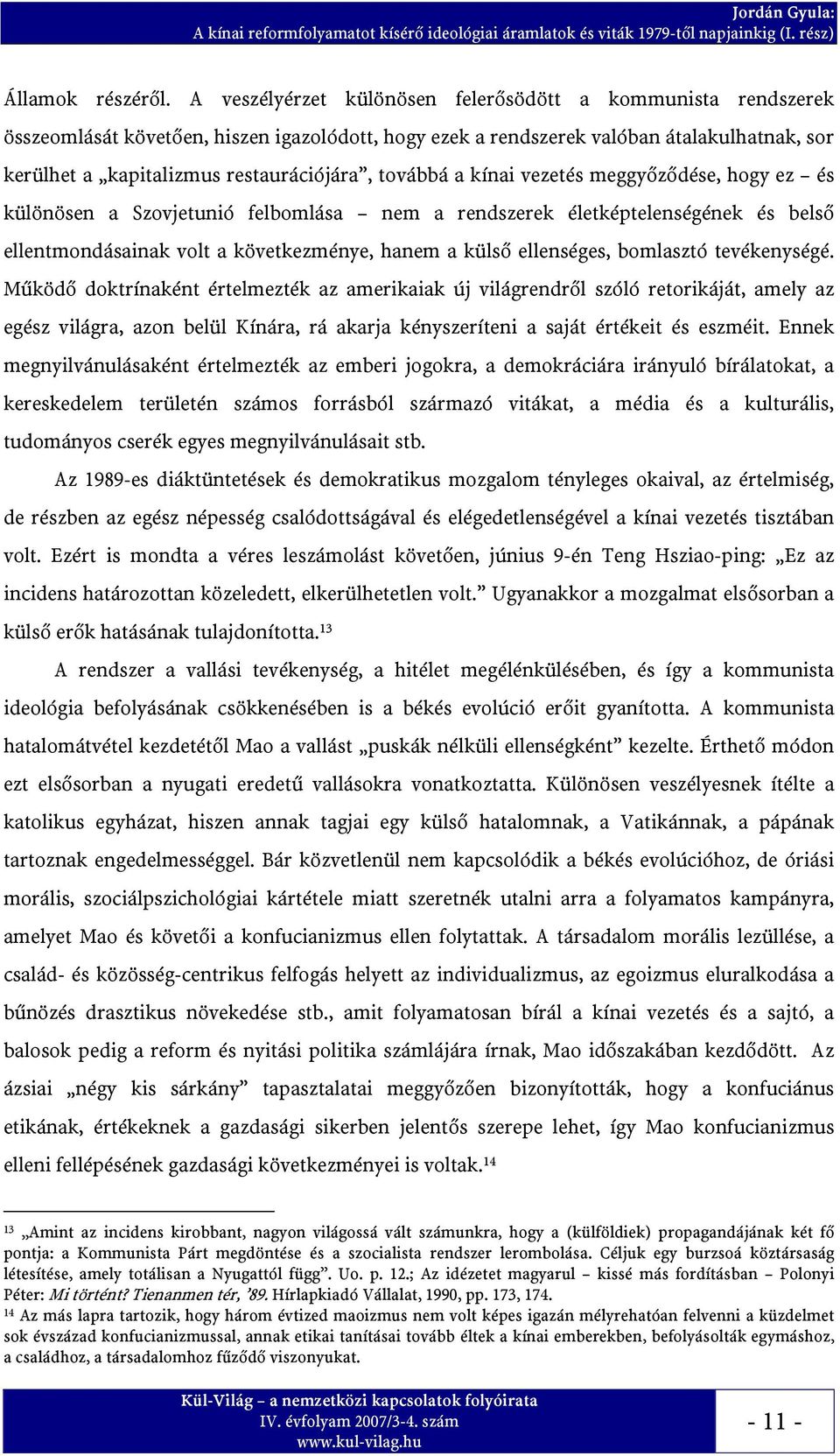 továbbá a kínai vezetés meggyőződése, hogy ez és különösen a Szovjetunió felbomlása nem a rendszerek életképtelenségének és belső ellentmondásainak volt a következménye, hanem a külső ellenséges,