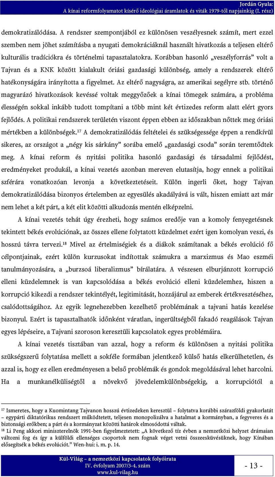 tapasztalatokra. Korábban hasonló veszélyforrás volt a Tajvan és a KNK között kialakult óriási gazdasági különbség, amely a rendszerek eltérő hatékonyságára irányította a figyelmet.