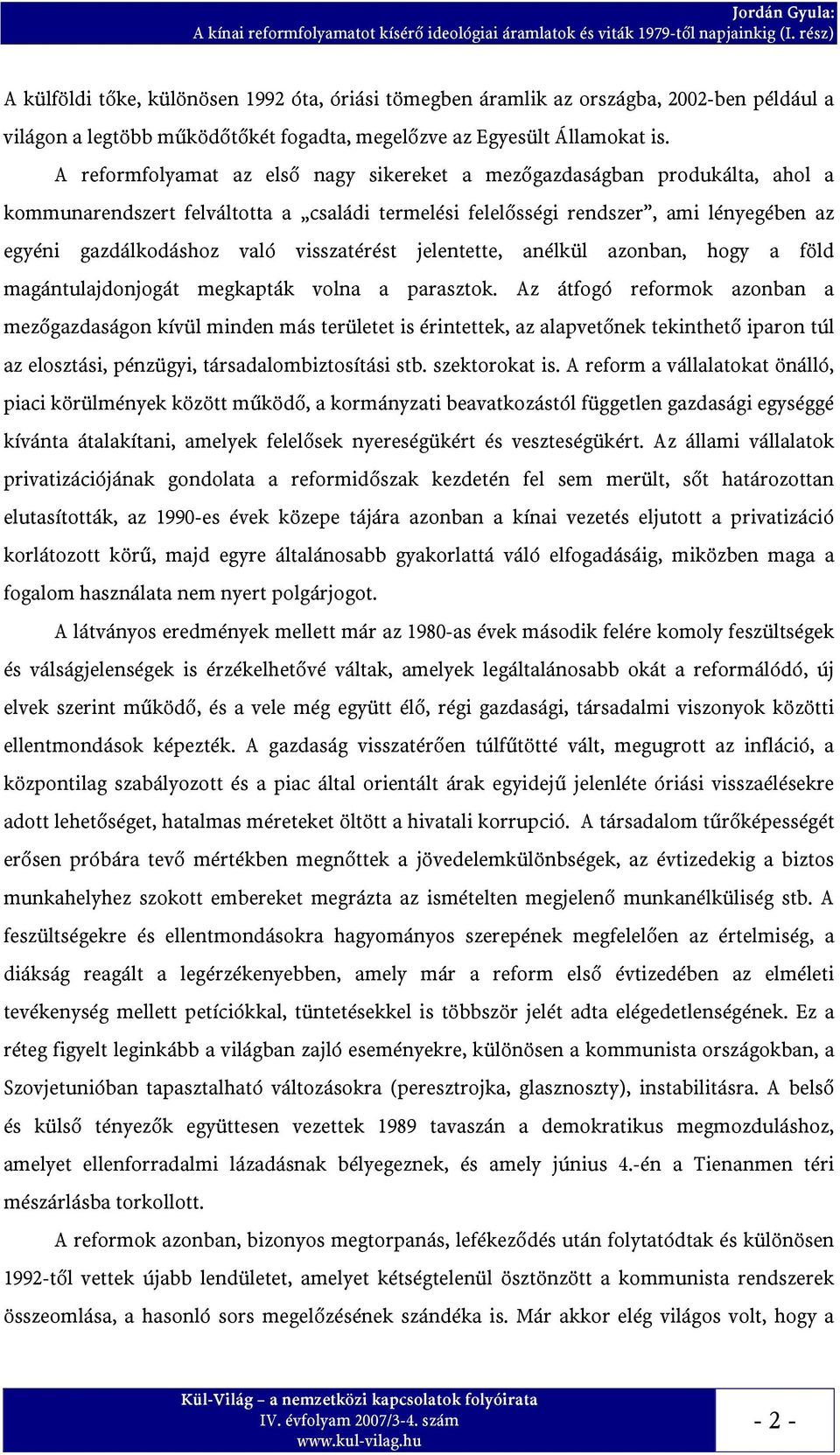 A reformfolyamat az első nagy sikereket a mezőgazdaságban produkálta, ahol a kommunarendszert felváltotta a családi termelési felelősségi rendszer, ami lényegében az egyéni gazdálkodáshoz való