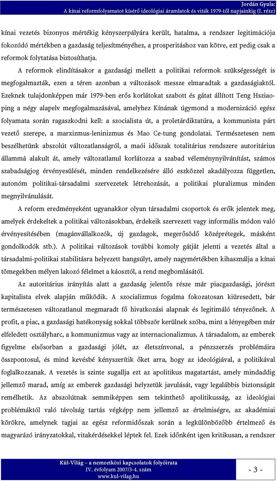 folytatása biztosíthatja. A reformok elindításakor a gazdasági mellett a politikai reformok szükségességét is megfogalmazták, ezen a téren azonban a változások messze elmaradtak a gazdaságiaktól.