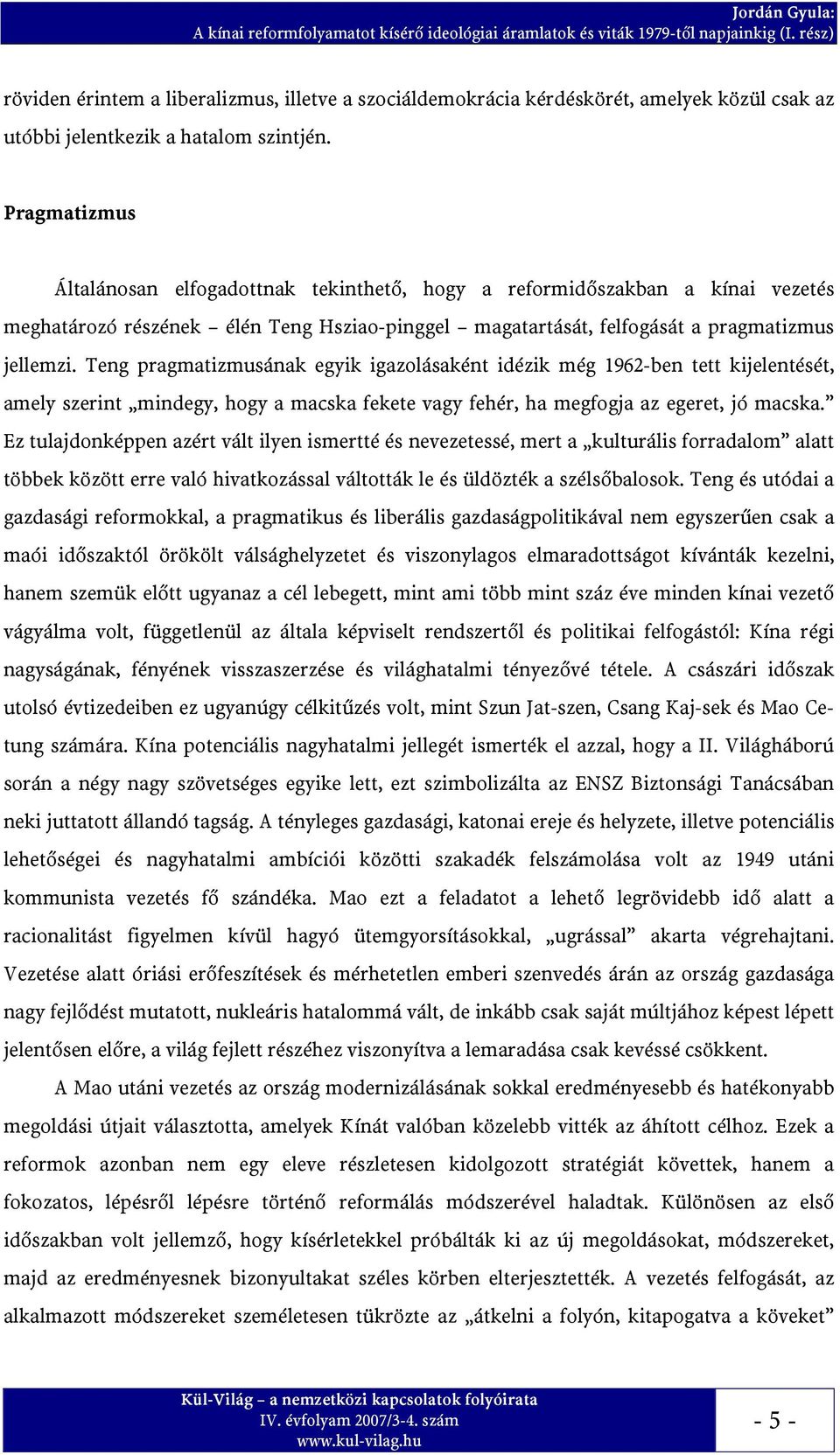 Pragmatizmus Általánosan elfogadottnak tekinthető, hogy a reformidőszakban a kínai vezetés meghatározó részének élén Teng Hsziao-pinggel magatartását, felfogását a pragmatizmus jellemzi.