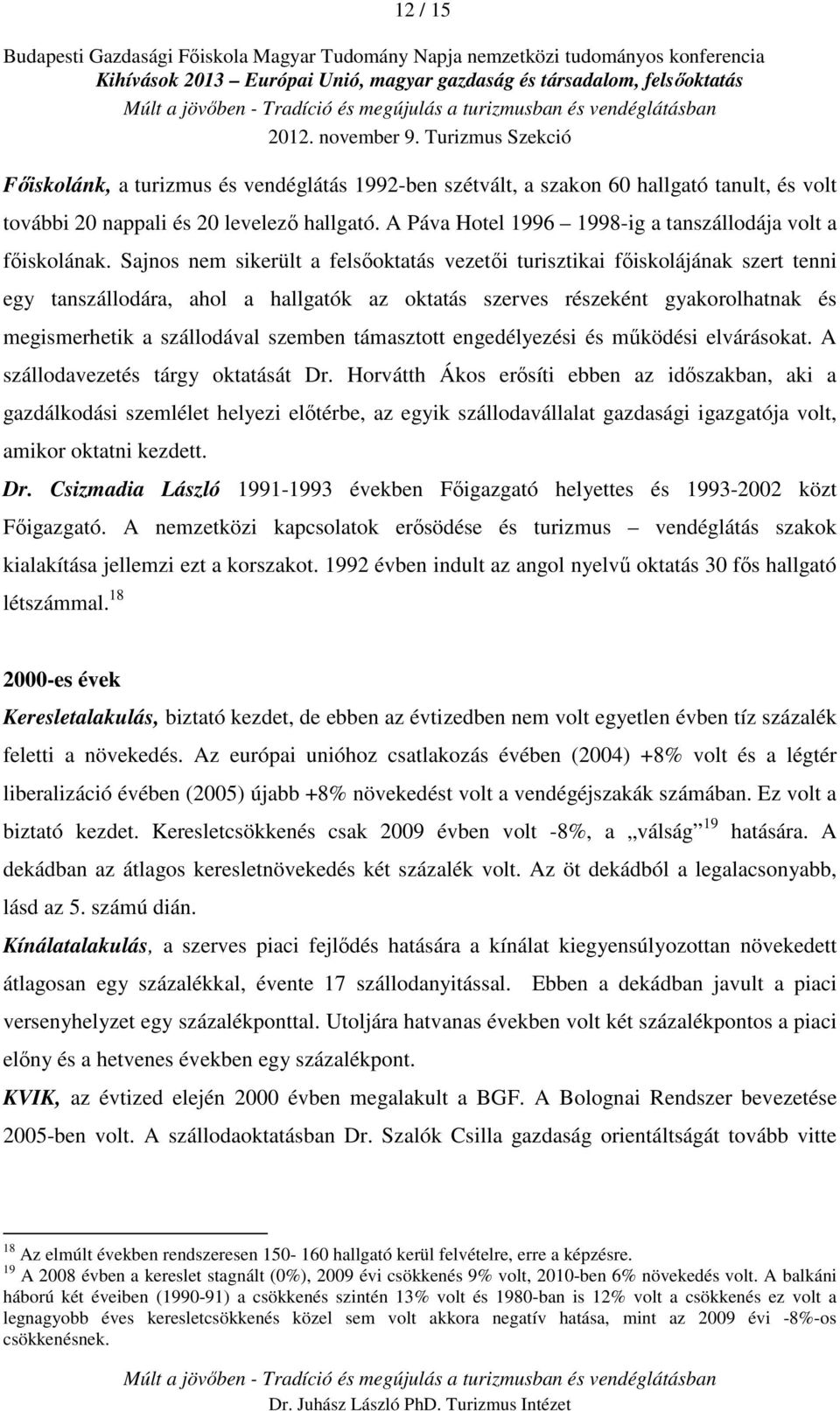 Sajnos nem sikerült a felsőoktatás vezetői turisztikai főiskolájának szert tenni egy tanszállodára, ahol a hallgatók az oktatás szerves részeként gyakorolhatnak és megismerhetik a szállodával szemben