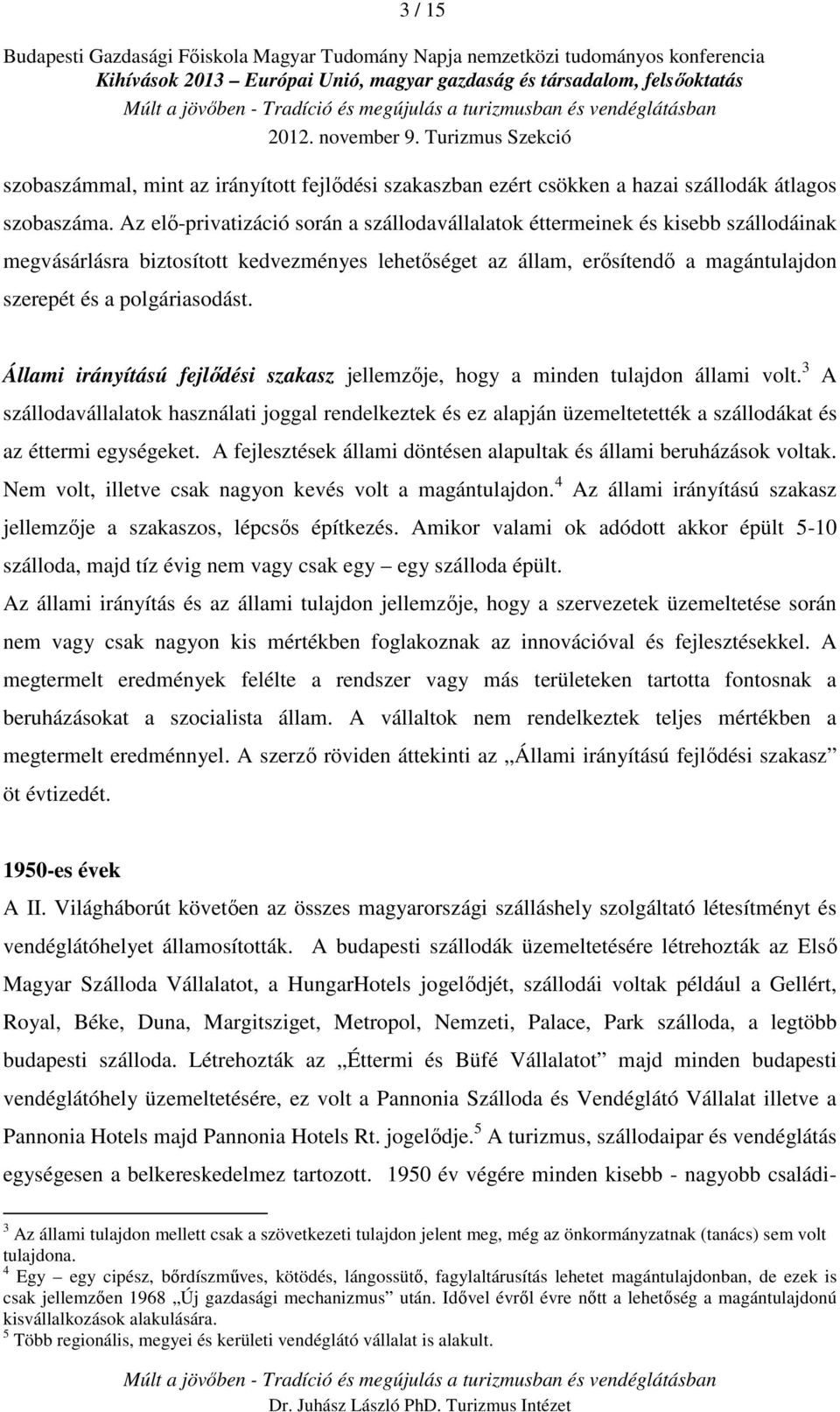 Állami irányítású fejlődési szakasz jellemzője, hogy a minden tulajdon állami volt.