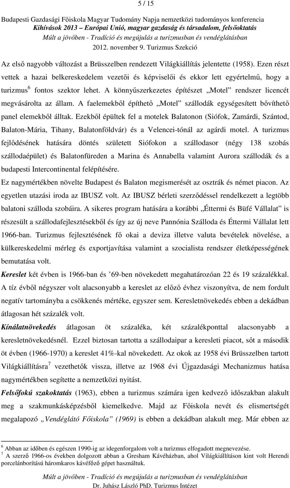 A könnyűszerkezetes építészet Motel rendszer licencét megvásárolta az állam. A faelemekből építhető Motel szállodák egységesített bővíthető panel elemekből álltak.