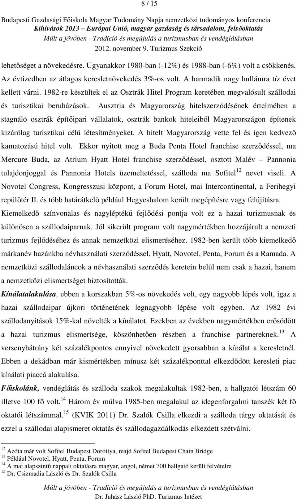 Ausztria és Magyarország hitelszerződésének értelmében a stagnáló osztrák építőipari vállalatok, osztrák bankok hiteleiből Magyarországon építenek kizárólag turisztikai célú létesítményeket.