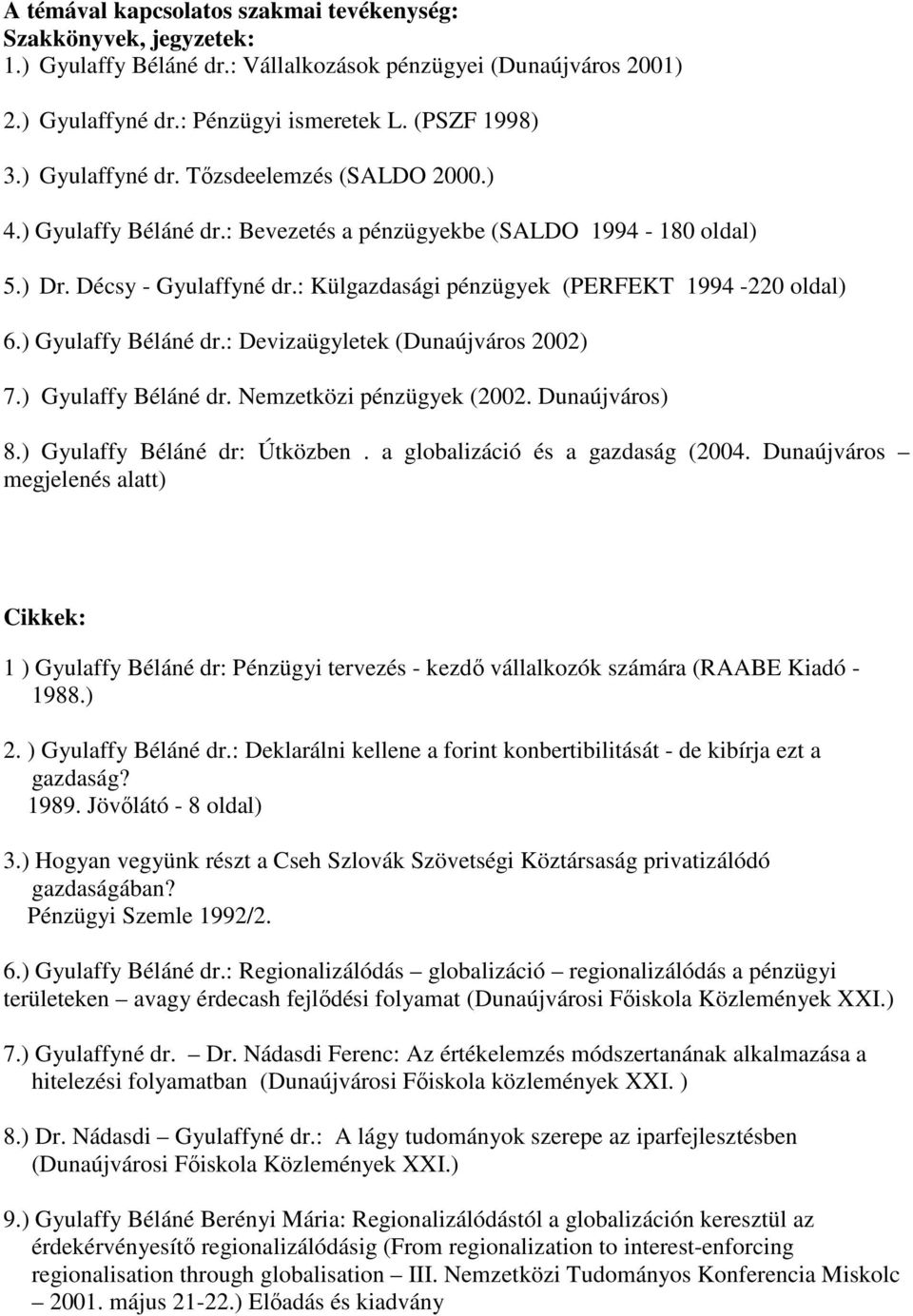 ) Gyulaffy Béláné dr.: Devizaügyletek (Dunaújváros 2002) 7.) Gyulaffy Béláné dr. Nemzetközi pénzügyek (2002. Dunaújváros) 8.) Gyulaffy Béláné dr: Útközben. a globalizáció és a gazdaság (2004.