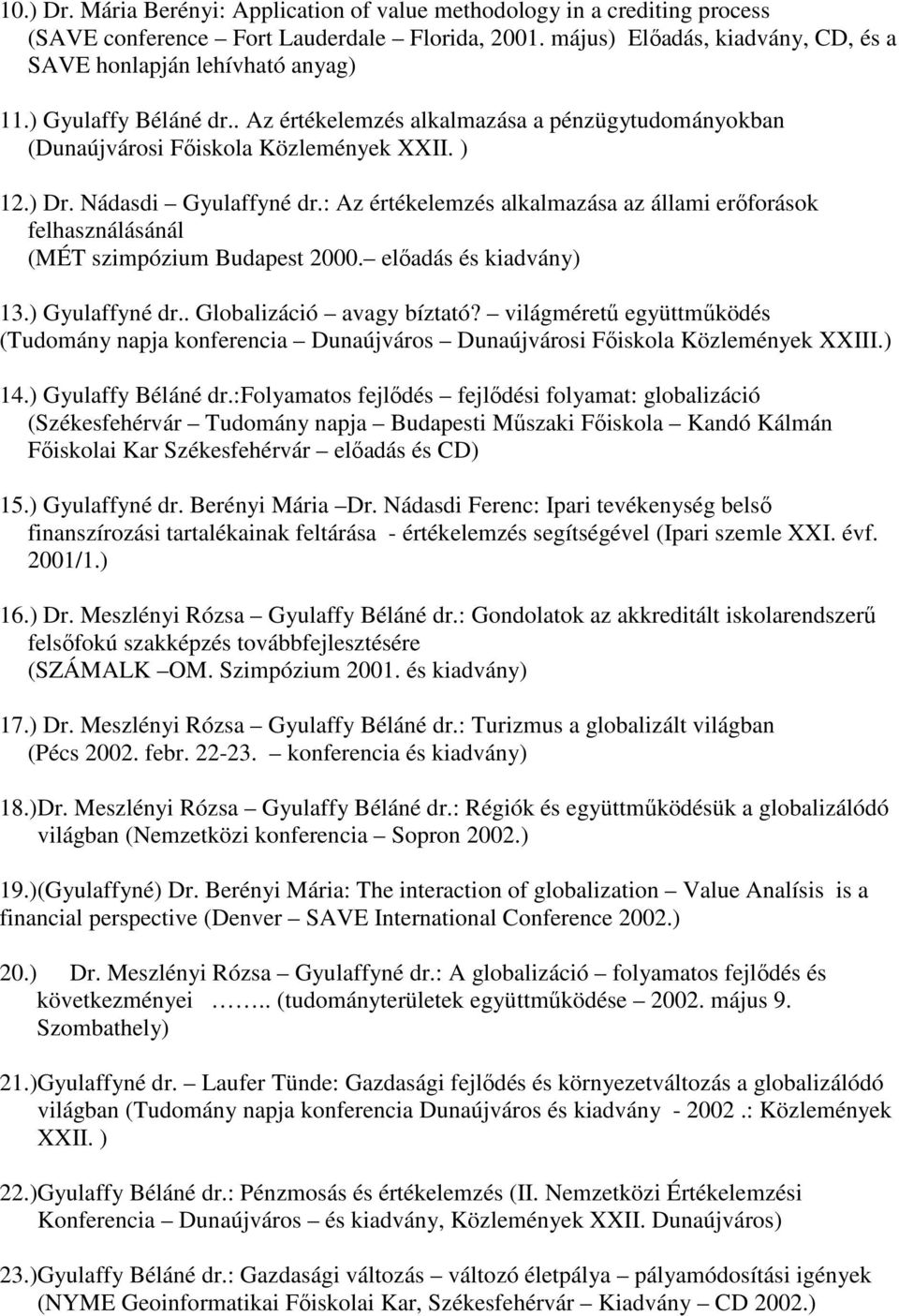 : Az értékelemzés alkalmazása az állami erıforások felhasználásánál (MÉT szimpózium Budapest 2000. elıadás és kiadvány) 13.) Gyulaffyné dr.. Globalizáció avagy bíztató?