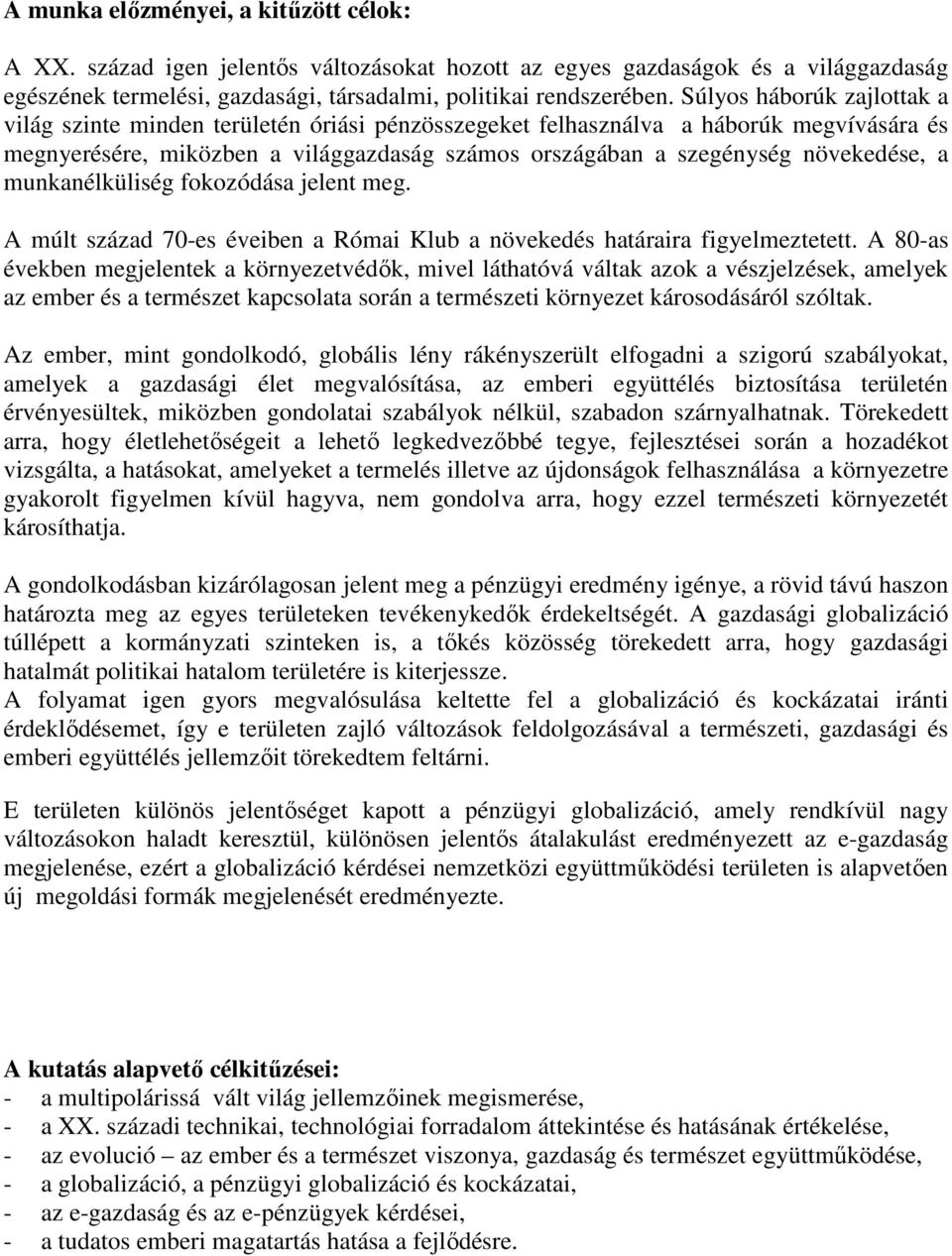 a munkanélküliség fokozódása jelent meg. A múlt század 70-es éveiben a Római Klub a növekedés határaira figyelmeztetett.