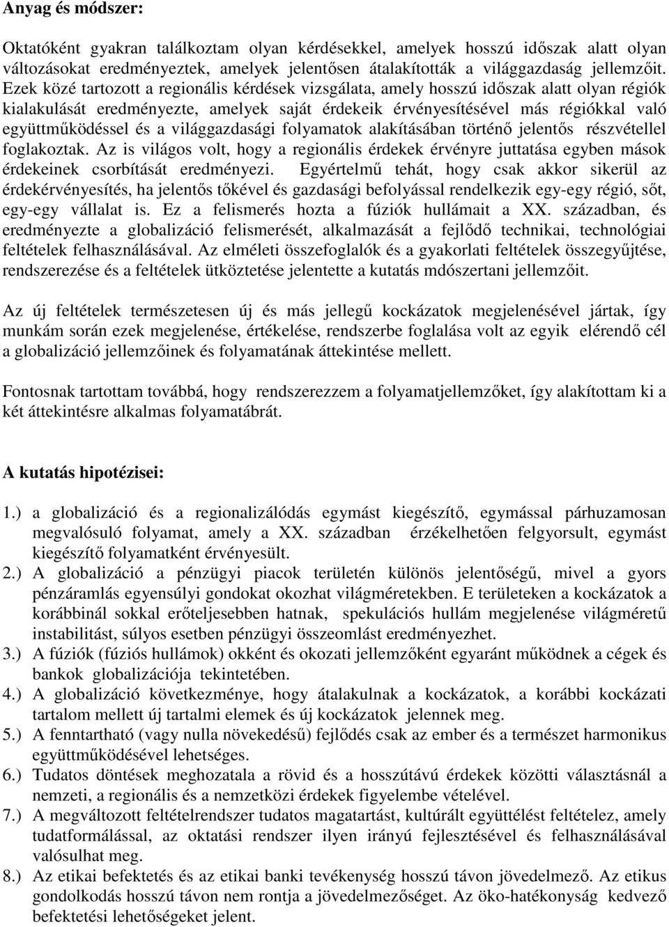 a világgazdasági folyamatok alakításában történı jelentıs részvétellel foglakoztak. Az is világos volt, hogy a regionális érdekek érvényre juttatása egyben mások érdekeinek csorbítását eredményezi.