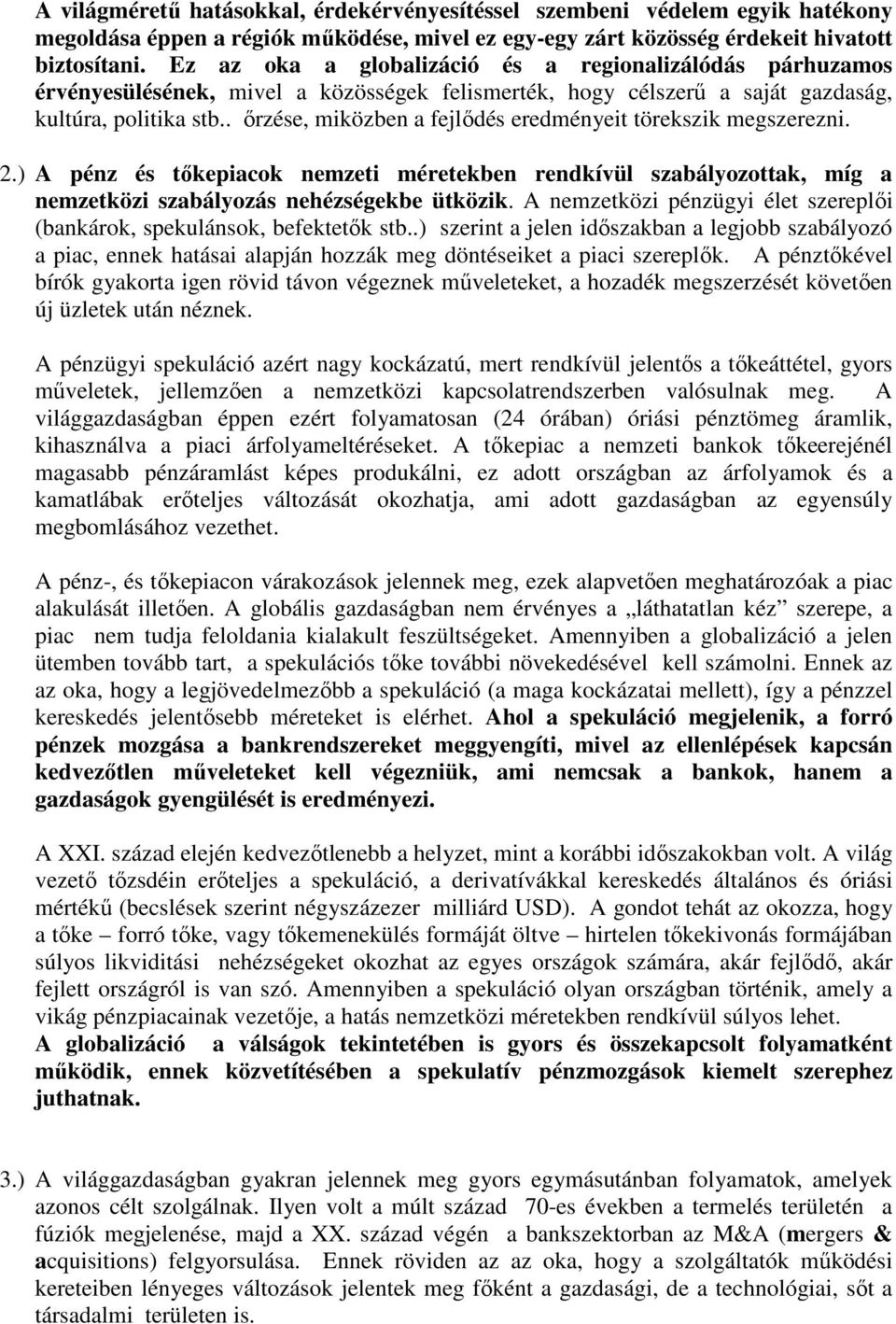 . ırzése, miközben a fejlıdés eredményeit törekszik megszerezni. 2.) A pénz és tıkepiacok nemzeti méretekben rendkívül szabályozottak, míg a nemzetközi szabályozás nehézségekbe ütközik.