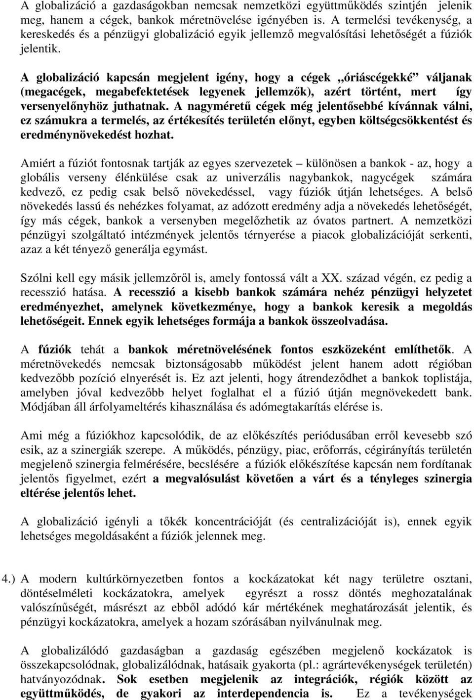 A globalizáció kapcsán megjelent igény, hogy a cégek óriáscégekké váljanak (megacégek, megabefektetések legyenek jellemzık), azért történt, mert így versenyelınyhöz juthatnak.