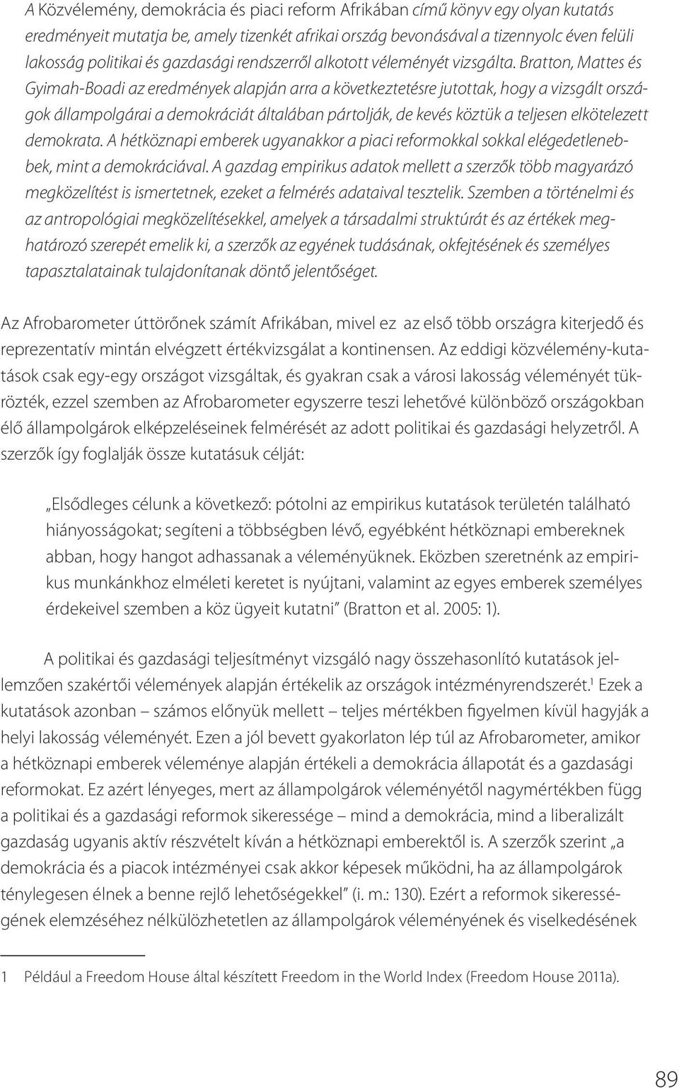 Bratton, Mattes és Gyimah-Boadi az eredmények alapján arra a következtetésre jutottak, hogy a vizsgált országok állampolgárai a demokráciát általában pártolják, de kevés köztük a teljesen