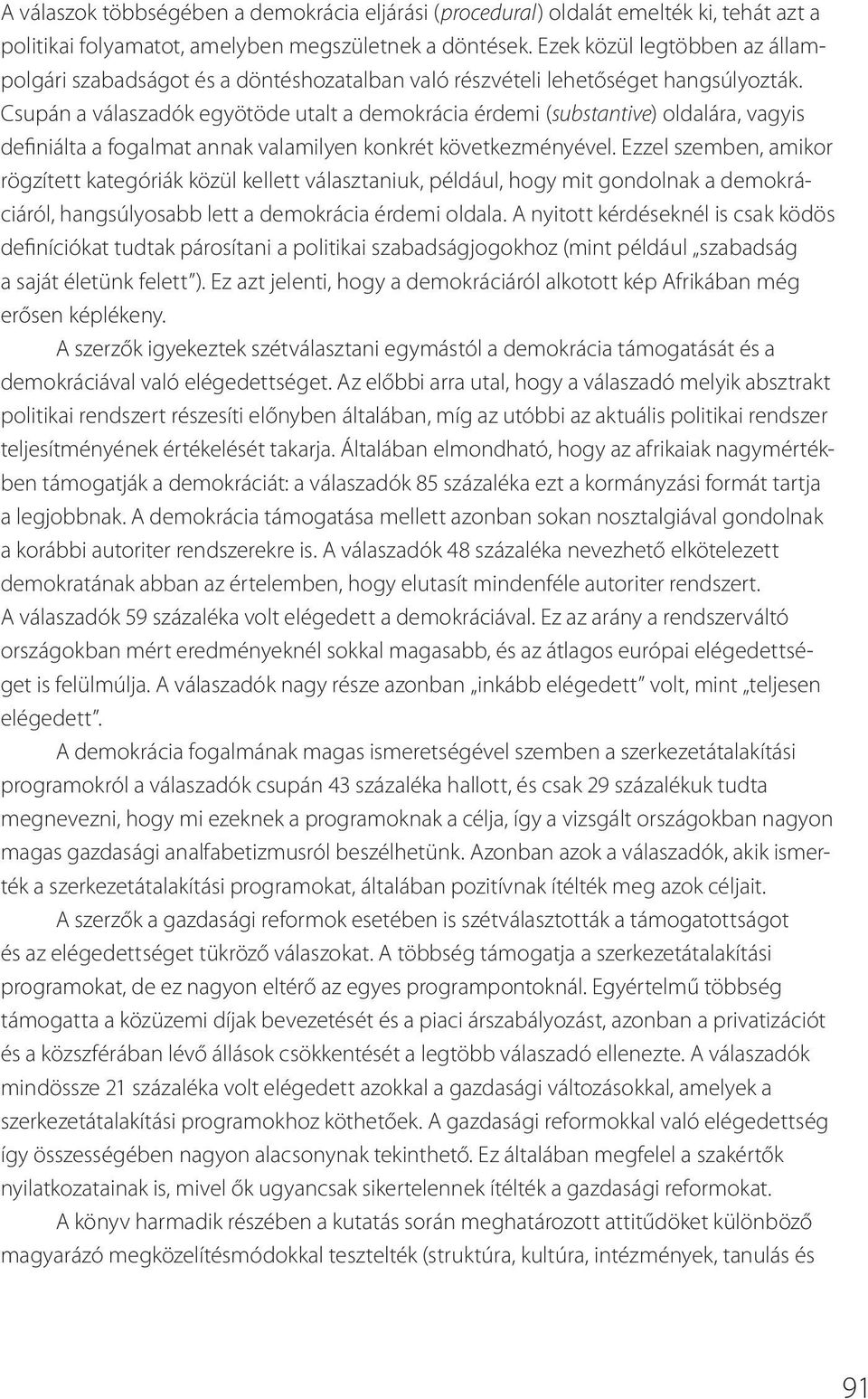 Csupán a válaszadók egyötöde utalt a demokrácia érdemi (substantive) oldalára, vagyis definiálta a fogalmat annak valamilyen konkrét következményével.