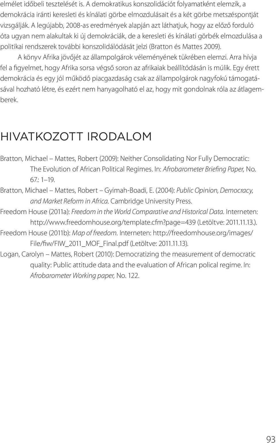 konszolidálódását jelzi (Bratton és Mattes 2009). A könyv Afrika jövőjét az állampolgárok véleményének tükrében elemzi.