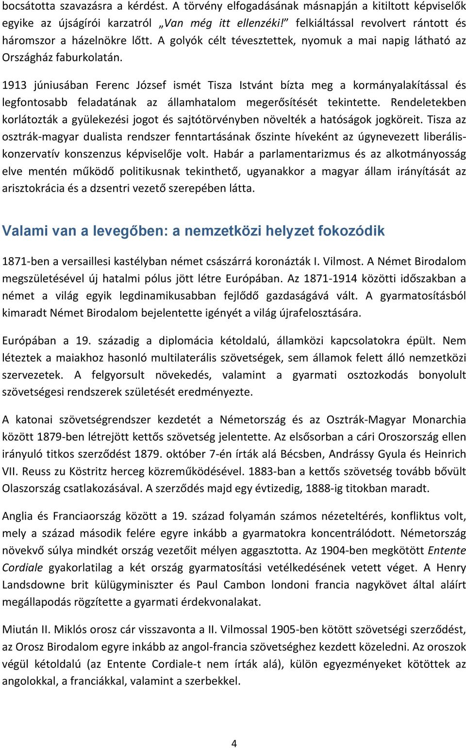 1913 júniusában Ferenc József ismét Tisza Istvánt bízta meg a kormányalakítással és legfontosabb feladatának az államhatalom megerősítését tekintette.