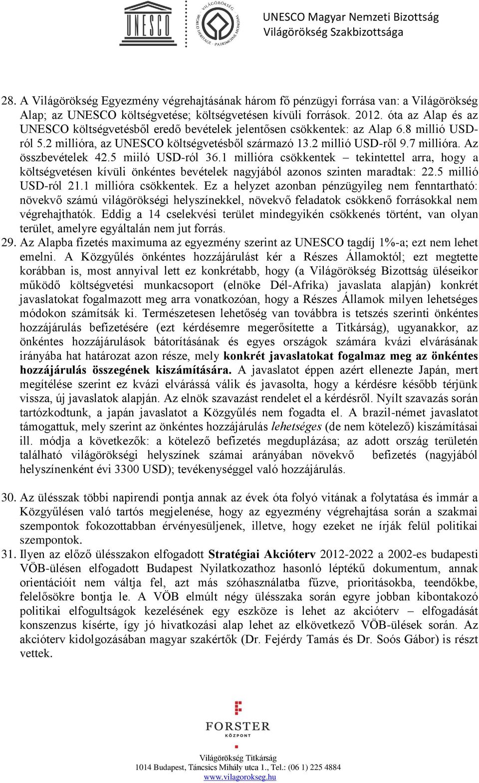 Az összbevételek 42.5 miiló USD-ról 36.1 millióra csökkentek tekintettel arra, hogy a költségvetésen kívüli önkéntes bevételek nagyjából azonos szinten maradtak: 22.5 millió USD-ról 21.