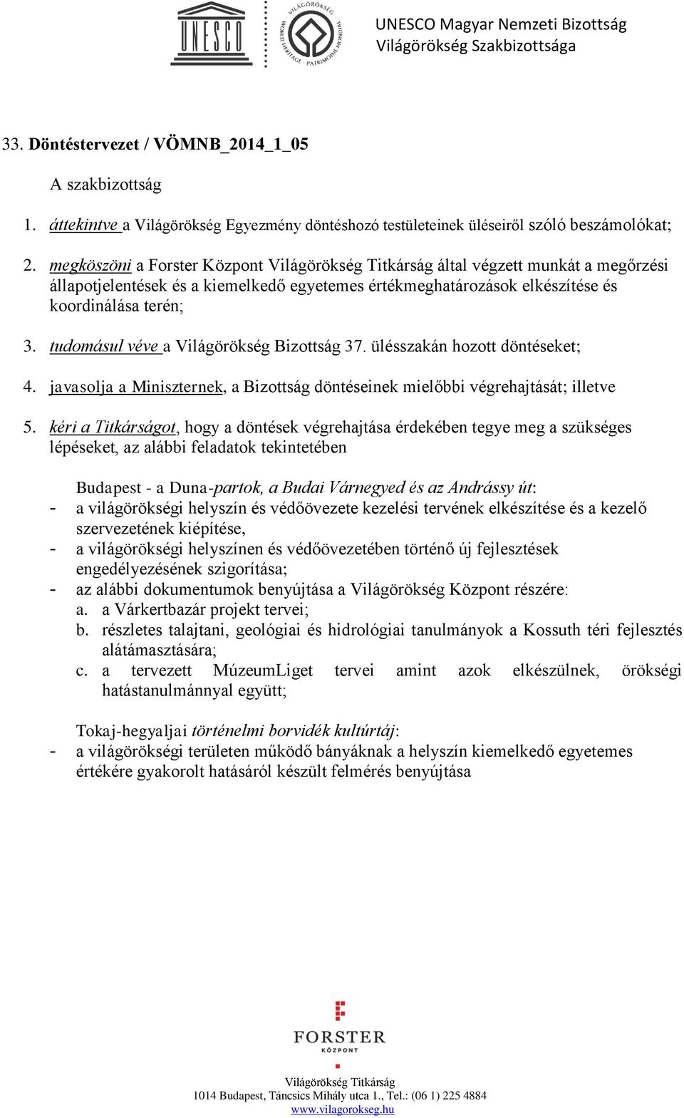 tudomásul véve a Világörökség Bizottság 37. ülésszakán hozott döntéseket; 4. javasolja a Miniszternek, a Bizottság döntéseinek mielőbbi végrehajtását; illetve 5.