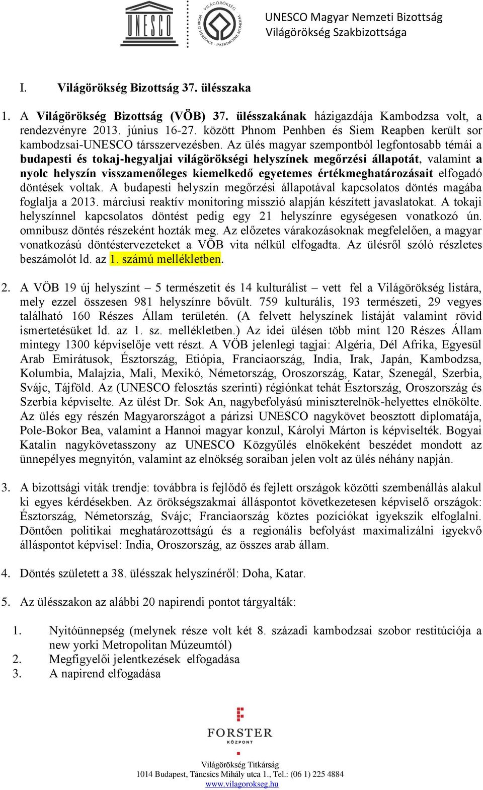 Az ülés magyar szempontból legfontosabb témái a budapesti és tokaj-hegyaljai világörökségi helyszínek megőrzési állapotát, valamint a nyolc helyszín visszamenőleges kiemelkedő egyetemes