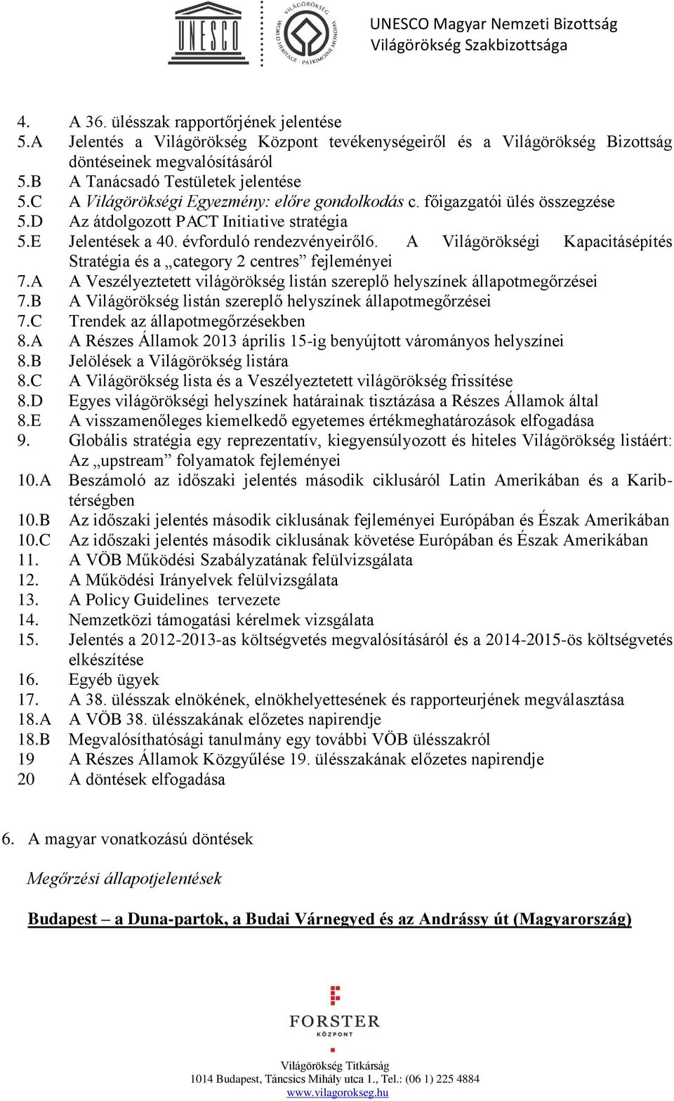 A Világörökségi Kapacitásépítés Stratégia és a category 2 centres fejleményei 7.A A Veszélyeztetett világörökség listán szereplő helyszínek állapotmegőrzései 7.