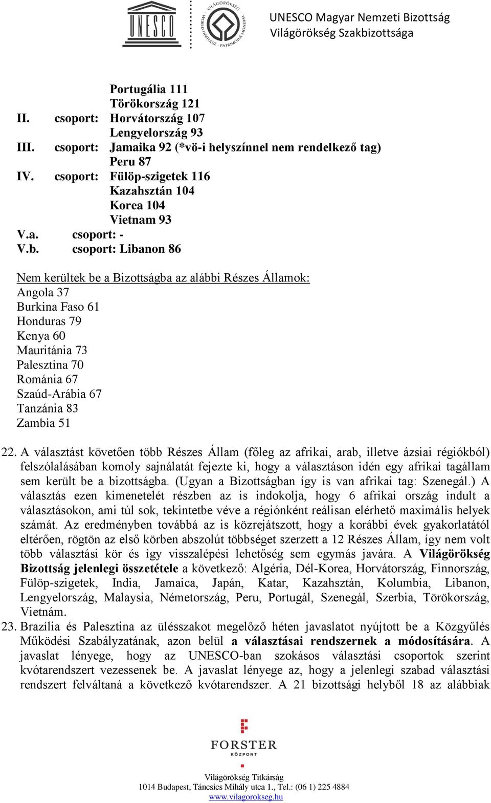 csoport: Libanon 86 Nem kerültek be a Bizottságba az alábbi Részes Államok: Angola 37 Burkina Faso 61 Honduras 79 Kenya 60 Mauritánia 73 Palesztina 70 Románia 67 Szaúd-Arábia 67 Tanzánia 83 Zambia 51